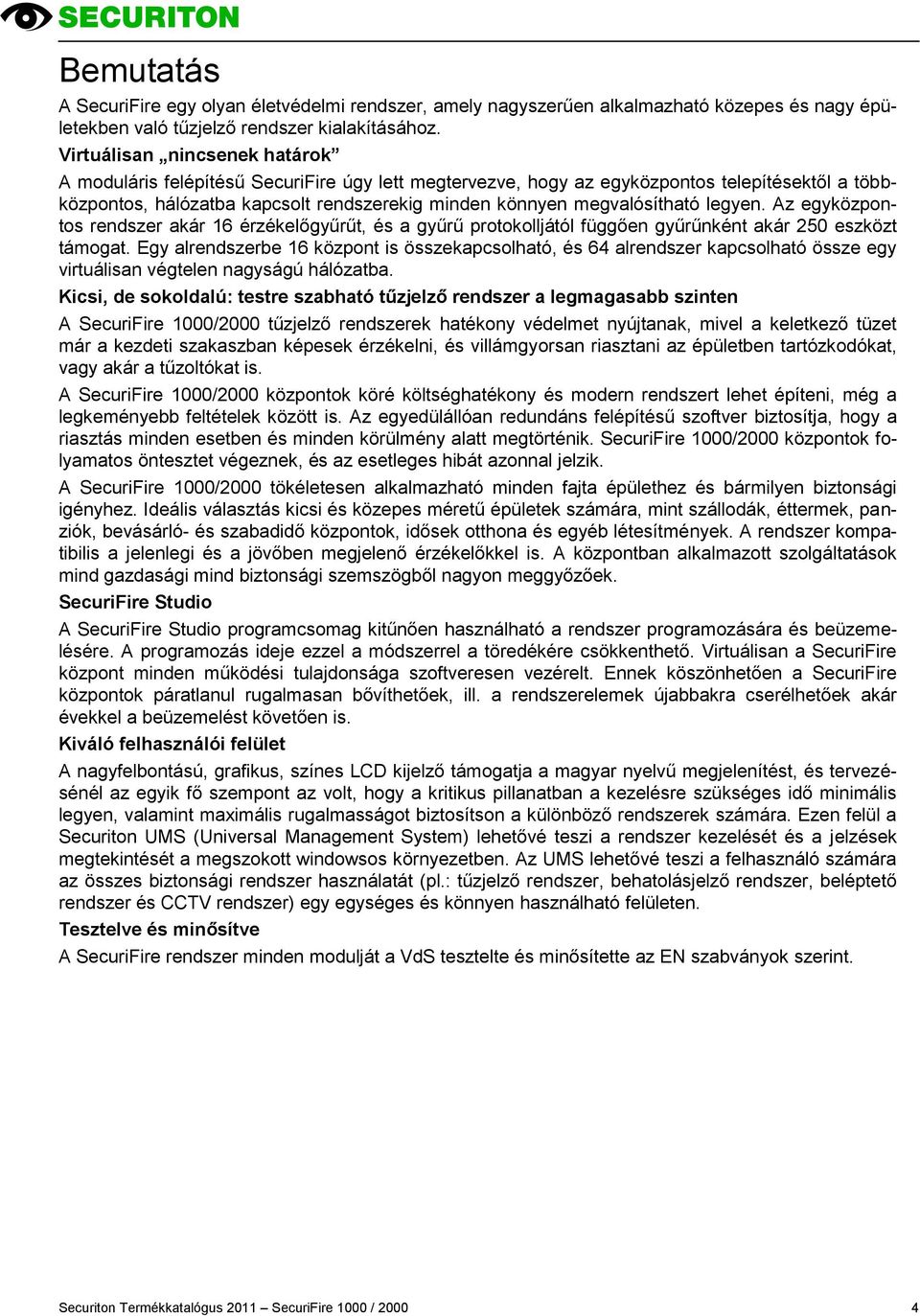 megvalósítható legyen. Az egyközpontos rendszer akár 16 érzékelőgyűrűt, és a gyűrű protokolljától függően gyűrűnként akár 250 eszközt támogat.