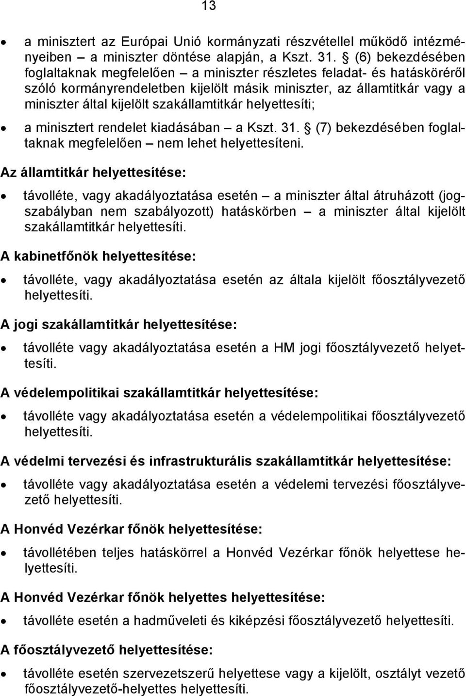 szakállamtitkár helyettesíti; a minisztert rendelet kiadásában a Kszt. 31. (7) bekezdésében foglaltaknak megfelelően nem lehet helyettesíteni.