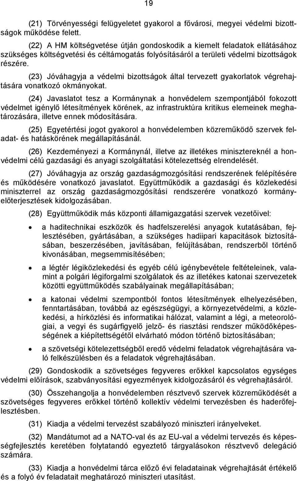 (23) Jóváhagyja a védelmi bizottságok által tervezett gyakorlatok végrehajtására vonatkozó okmányokat.