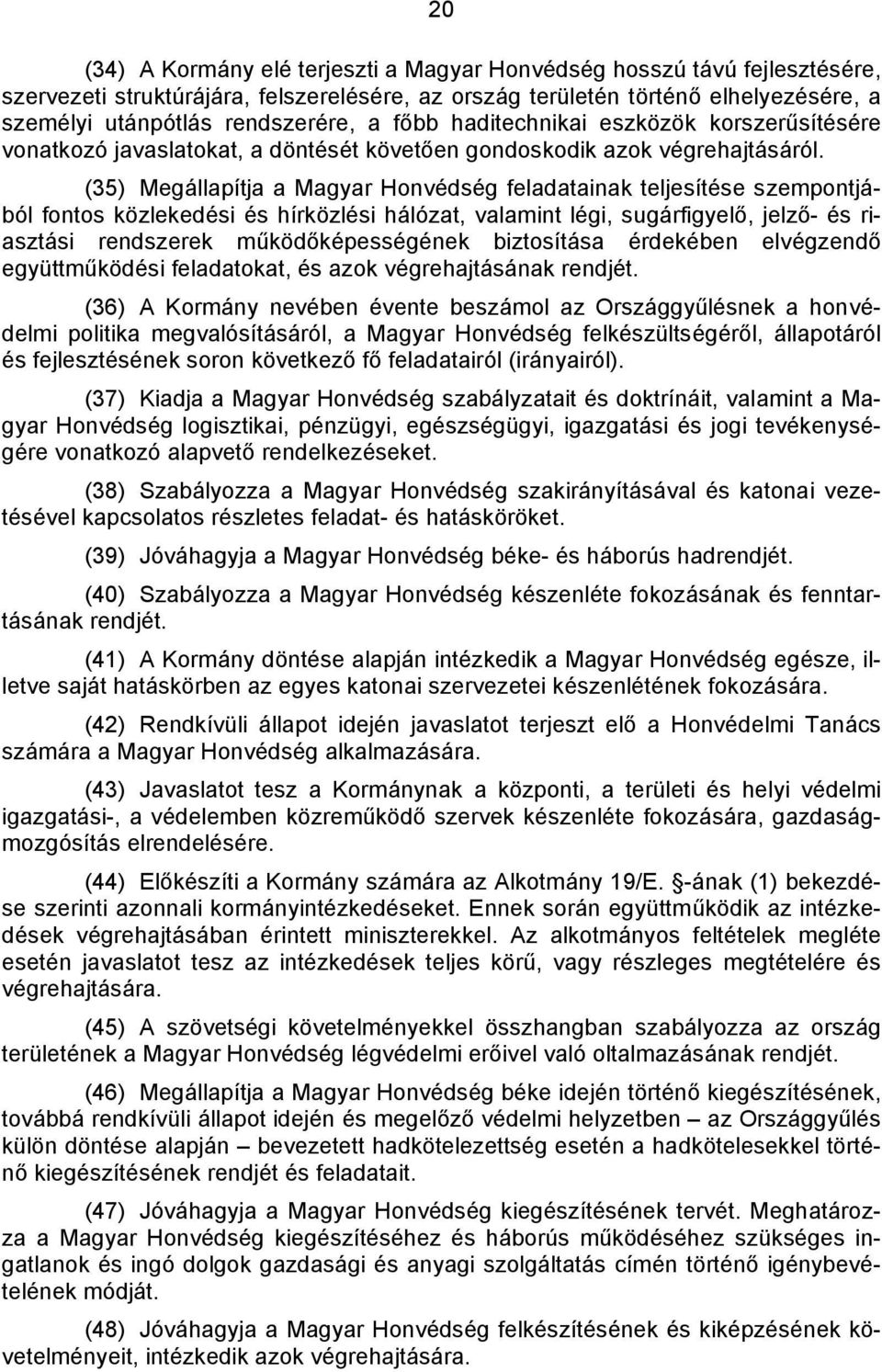 (35) Megállapítja a Magyar Honvédség feladatainak teljesítése szempontjából fontos közlekedési és hírközlési hálózat, valamint légi, sugárfigyelő, jelző- és riasztási rendszerek működőképességének