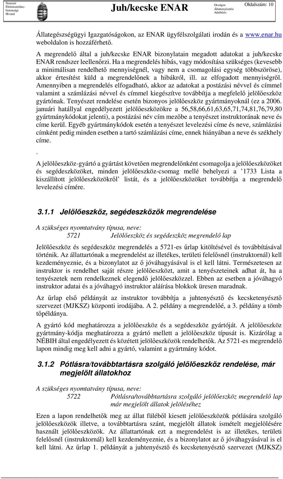 Ha a megrendelés hibás, vagy módosítása szükséges (kevesebb a minimálisan rendelhető mennyiségnél, vagy nem a csomagolási egység többszöröse), akkor értesítést küld a megrendelőnek a hibákról, ill.