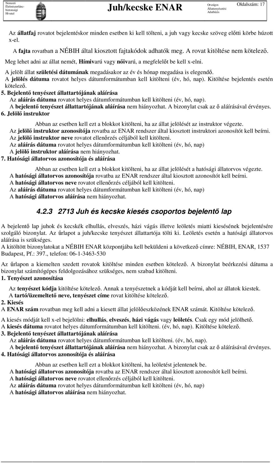 A jelölt állat születési dátumának megadásakor az év és hónap megadása is elegendő. A jelölés dátuma rovatot helyes dátumformátumban kell kitölteni (év, hó, nap). Kitöltése bejelentés esetén kötelező.