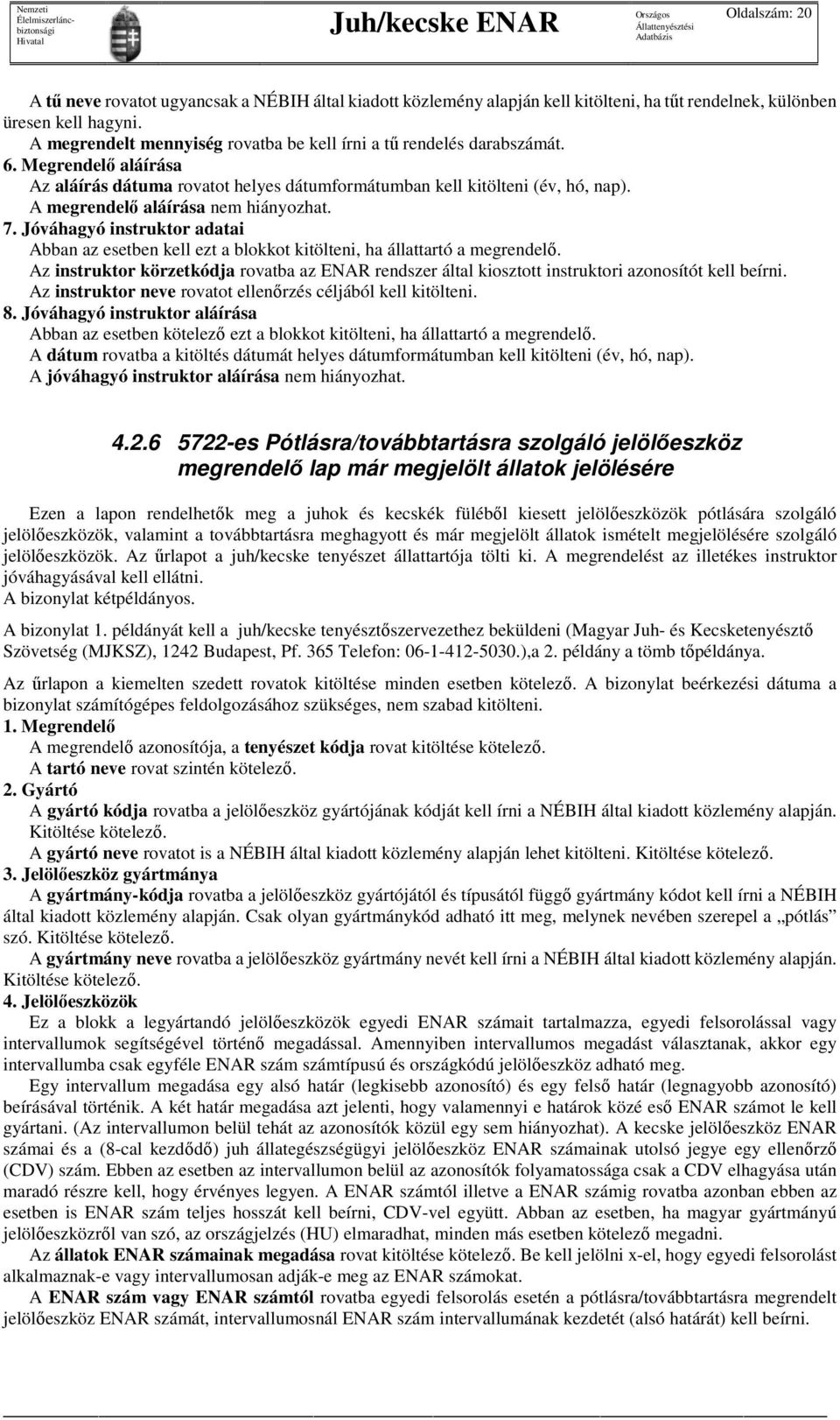 A megrendelő aláírása nem hiányozhat. 7. Jóváhagyó instruktor adatai Abban az esetben kell ezt a blokkot kitölteni, ha állattartó a megrendelő.