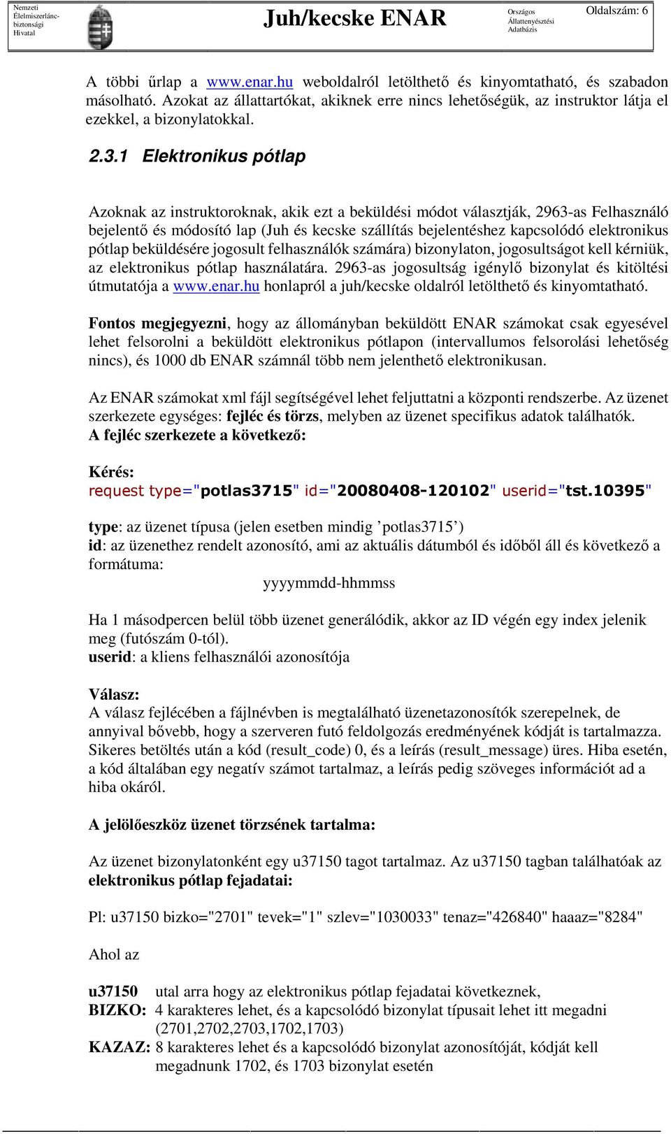 1 Elektronikus pótlap Azoknak az instruktoroknak, akik ezt a beküldési módot választják, 2963-as Felhasználó bejelentő és módosító lap (Juh és kecske szállítás bejelentéshez kapcsolódó elektronikus