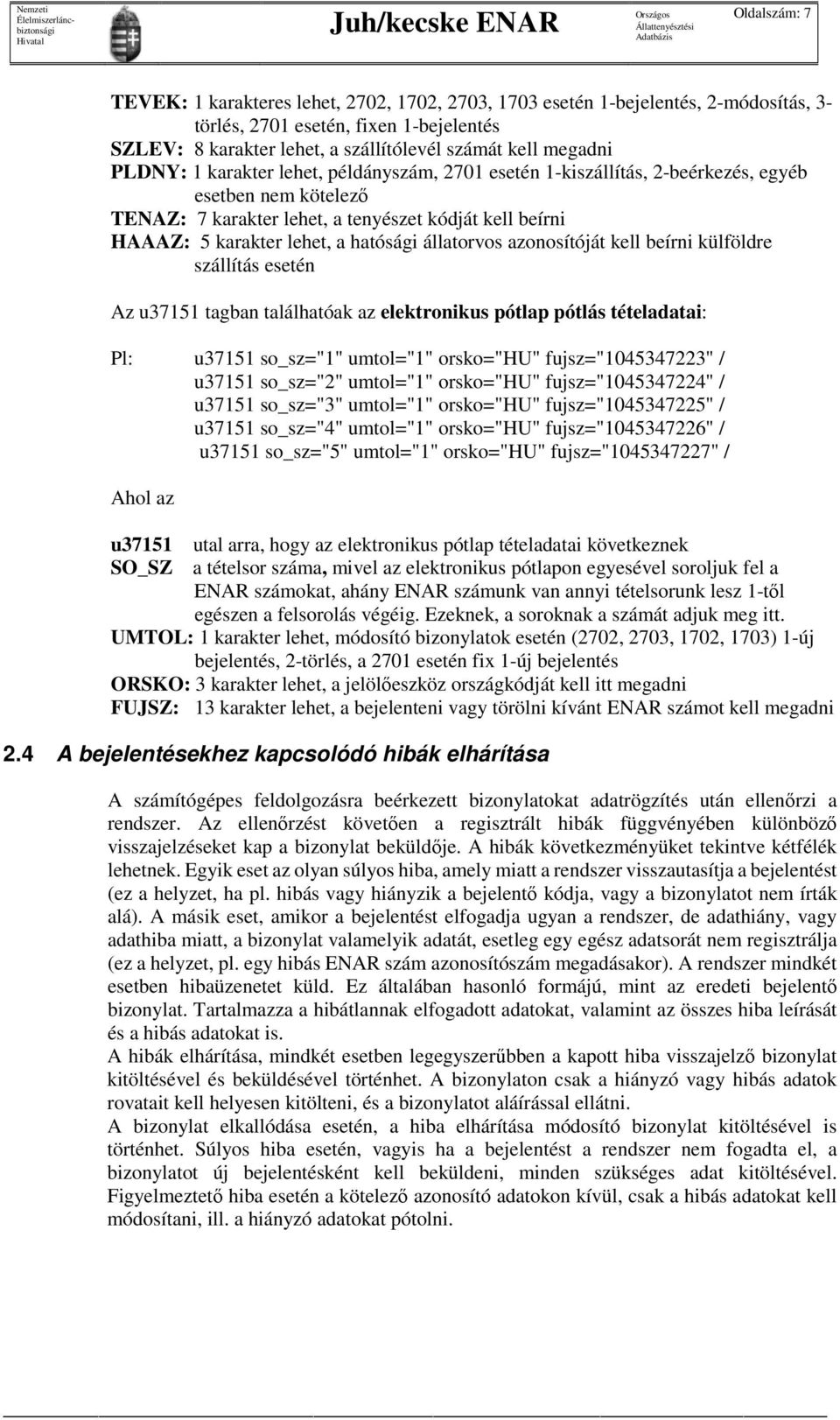 a hatósági állatorvos azonosítóját kell beírni külföldre szállítás esetén Az u37151 tagban találhatóak az elektronikus pótlap pótlás tételadatai: Pl: u37151 so_sz="1" umtol="1" orsko="hu"