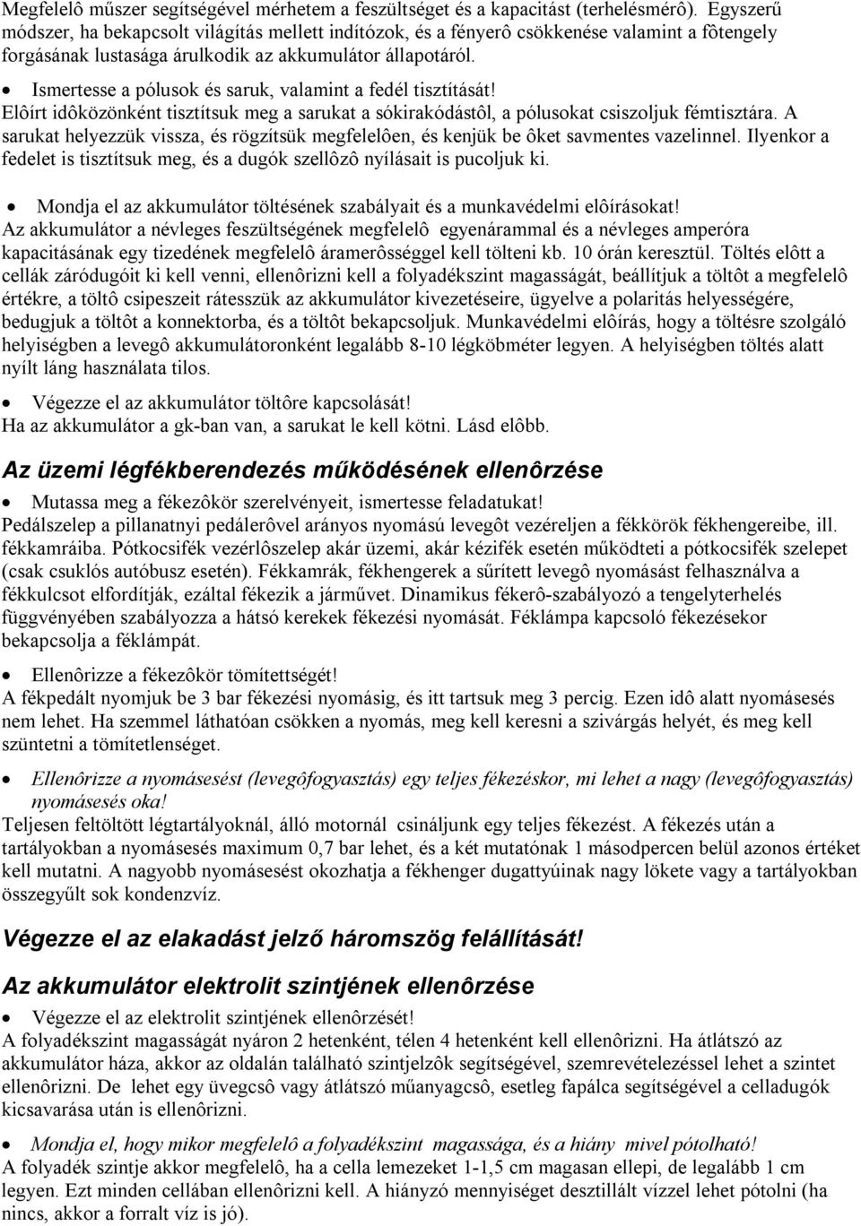 Ismertesse a pólusok és saruk, valamint a fedél tisztítását! Elôírt idôközönként tisztítsuk meg a sarukat a sókirakódástôl, a pólusokat csiszoljuk fémtisztára.