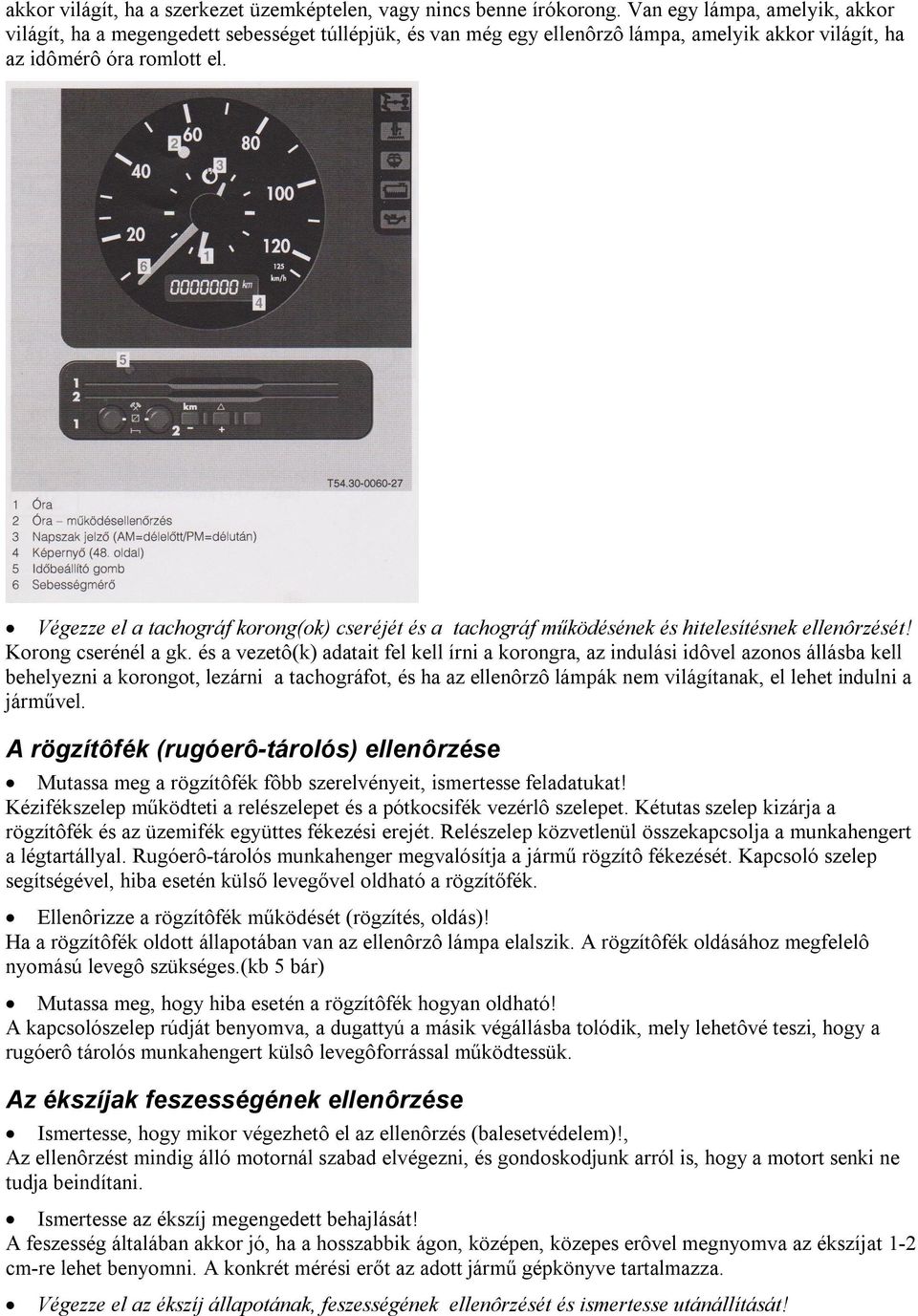 Végezze el a tachográf korong(ok) cseréjét és a tachográf működésének és hitelesítésnek ellenôrzését! Korong cserénél a gk.
