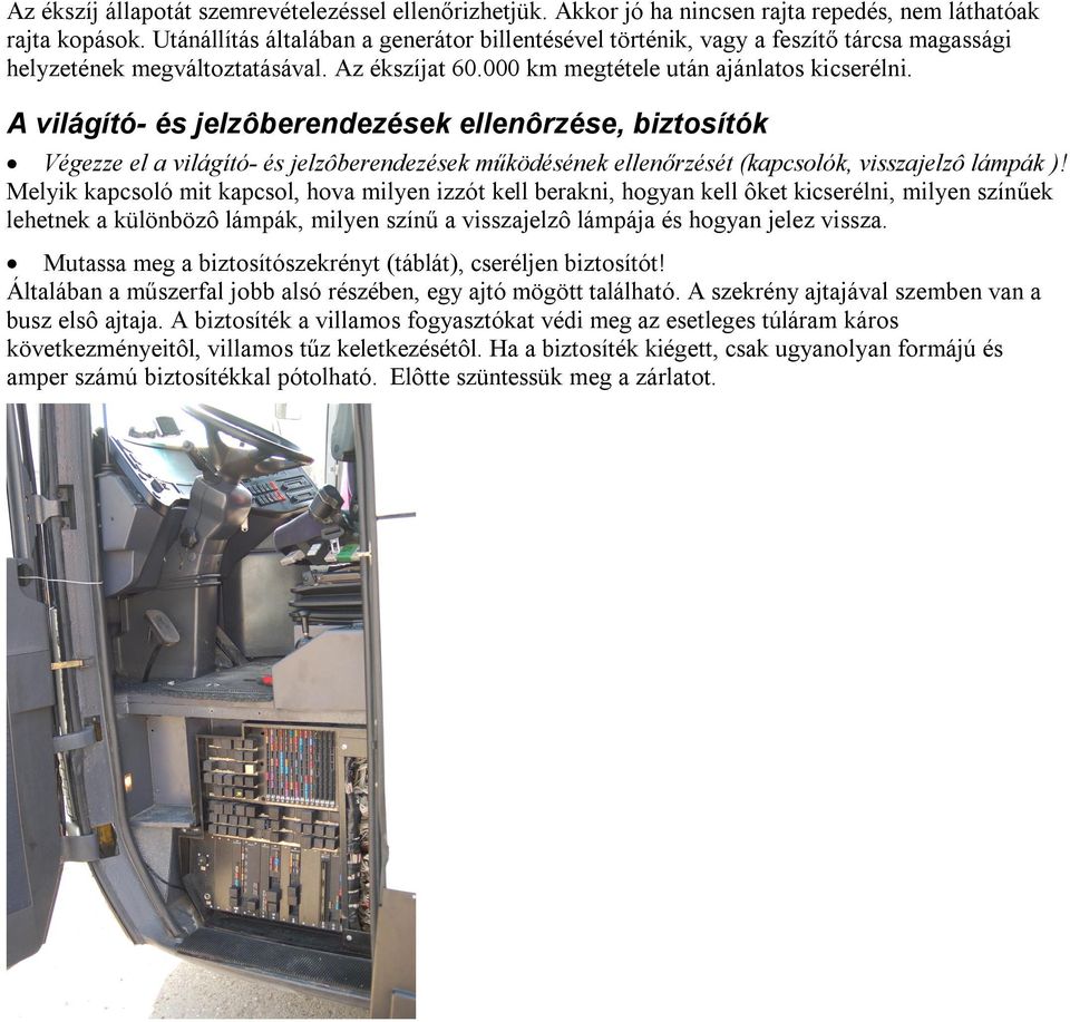 A világító- és jelzôberendezések ellenôrzése, biztosítók Végezze el a világító- és jelzôberendezések működésének ellenőrzését (kapcsolók, visszajelzô lámpák )!