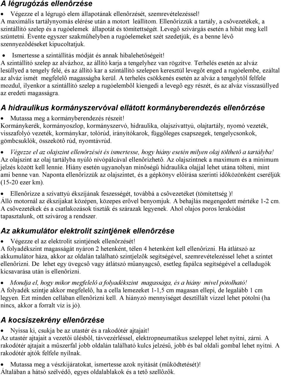 Évente egyszer szakműhelyben a rugóelemeket szét szedetjük, és a benne lévô szennyezôdéseket kipucoltatjuk. Ismertesse a szintállítás módját és annak hibalehetőségeit!