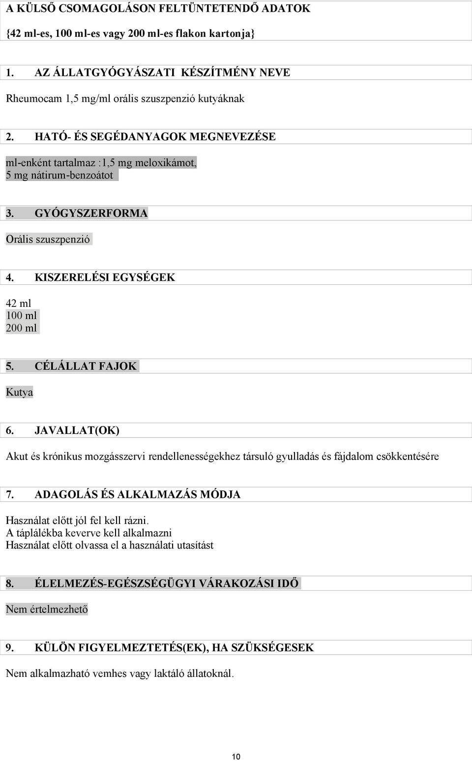 CÉLÁLLAT FAJOK Kutya 6. JAVALLAT(OK) Akut és krónikus mozgásszervi rendellenességekhez társuló gyulladás és fájdalom csökkentésére 7. ADAGOLÁS ÉS ALKALMAZÁS MÓDJA Használat előtt jól fel kell rázni.