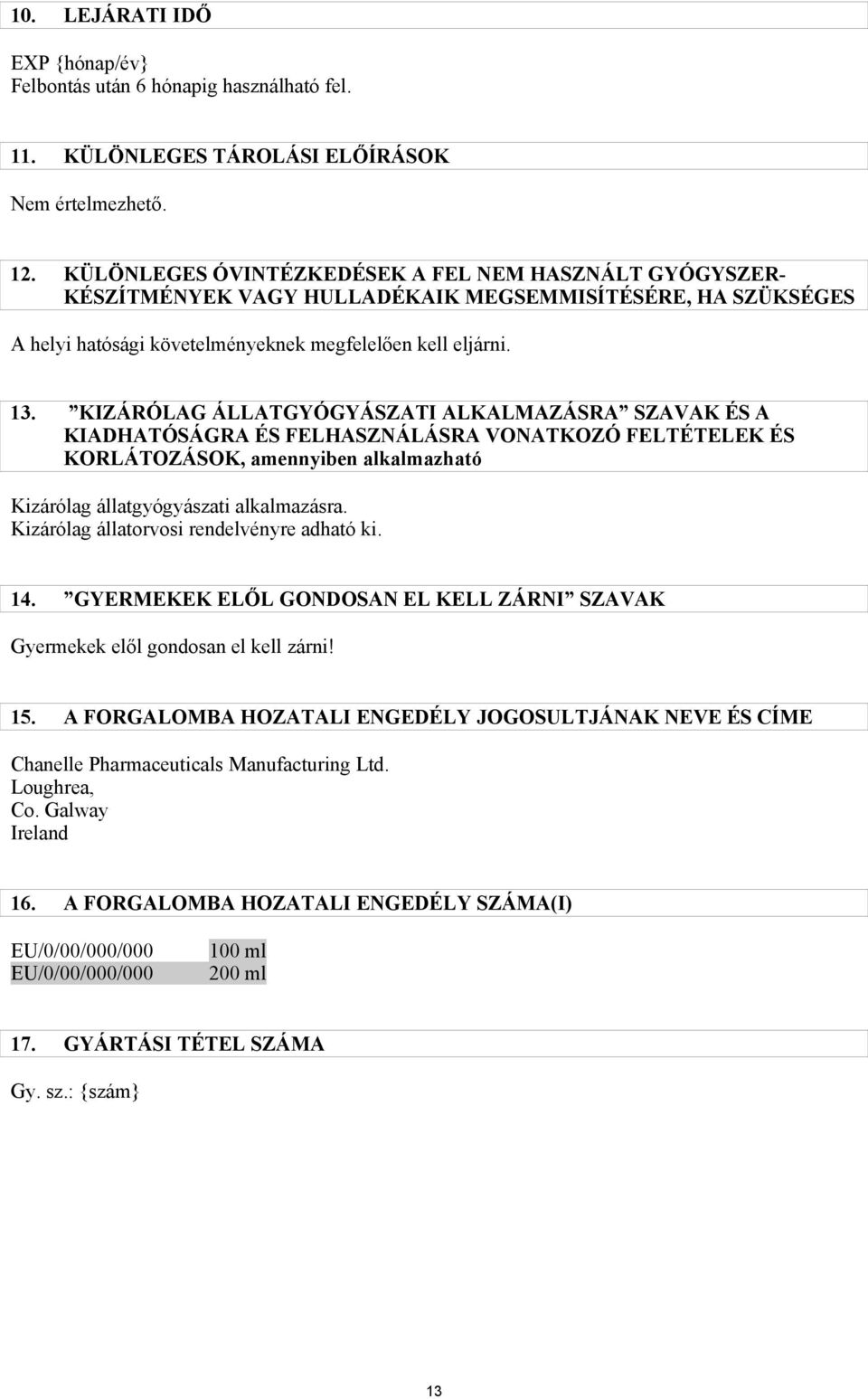 KIZÁRÓLAG ÁLLATGYÓGYÁSZATI ALKALMAZÁSRA SZAVAK ÉS A KIADHATÓSÁGRA ÉS FELHASZNÁLÁSRA VONATKOZÓ FELTÉTELEK ÉS KORLÁTOZÁSOK, amennyiben alkalmazható Kizárólag állatgyógyászati alkalmazásra.