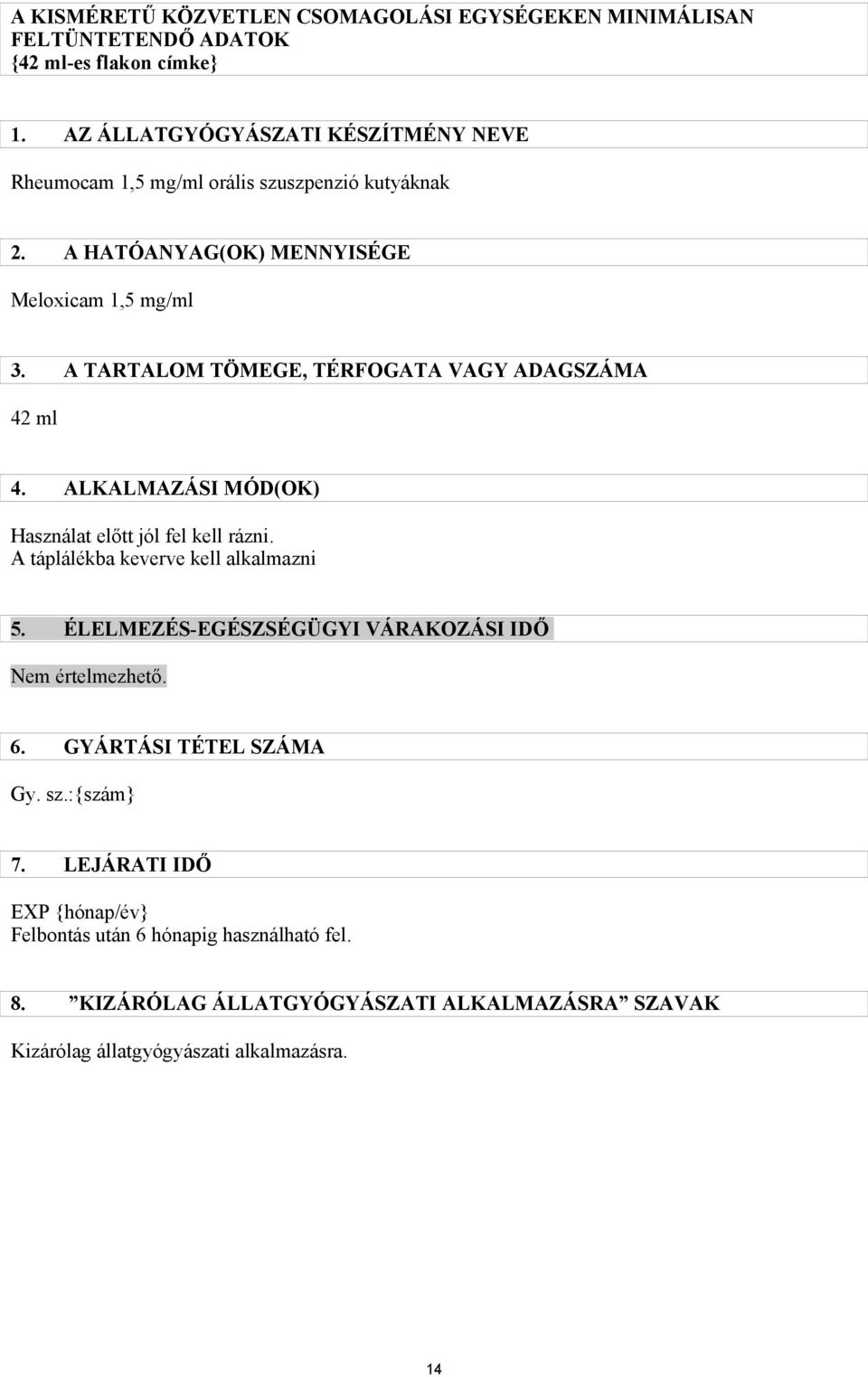 A TARTALOM TÖMEGE, TÉRFOGATA VAGY ADAGSZÁMA 42 ml 4. ALKALMAZÁSI MÓD(OK) Használat előtt jól fel kell rázni. A táplálékba keverve kell alkalmazni 5.