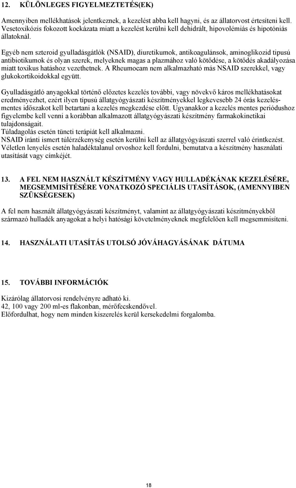 Egyéb nem szteroid gyulladásgátlók (NSAID), diuretikumok, antikoagulánsok, aminoglikozid tipusú antibiotikumok és olyan szerek, melyeknek magas a plazmához való kötődése, a kötődés akadályozása miatt