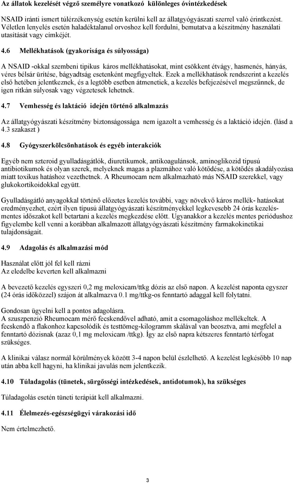 6 Mellékhatások (gyakorisága és súlyossága) A NSAID -okkal szembeni tipikus káros mellékhatásokat, mint csökkent étvágy, hasmenés, hányás, véres bélsár ürítése, bágyadtság esetenként megfigyeltek.