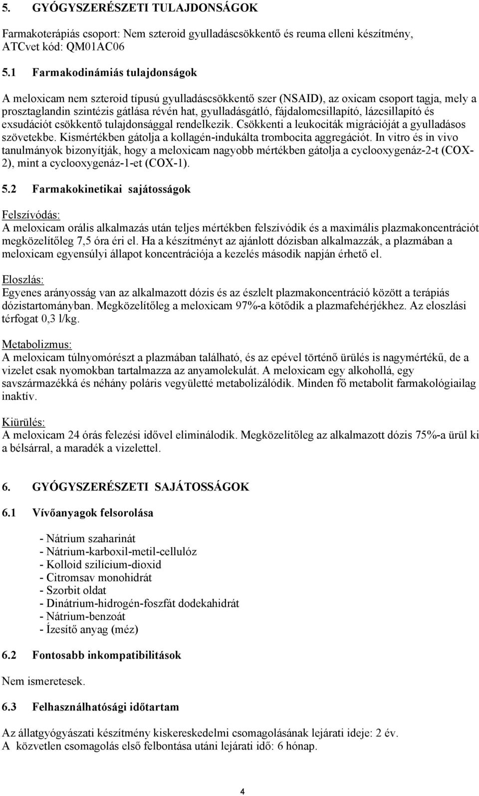 fájdalomcsillapító, lázcsillapító és exsudációt csökkentő tulajdonsággal rendelkezik. Csökkenti a leukociták migrációját a gyulladásos szövetekbe.