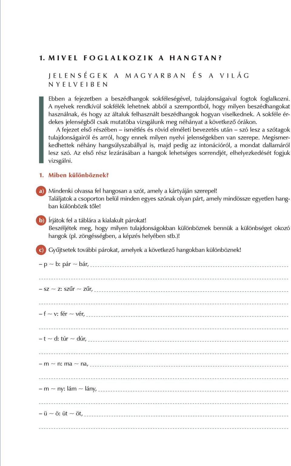 A sokféle érdekes jelenségből csak mutatóba vizsgálunk meg néhányat a következő órákon.
