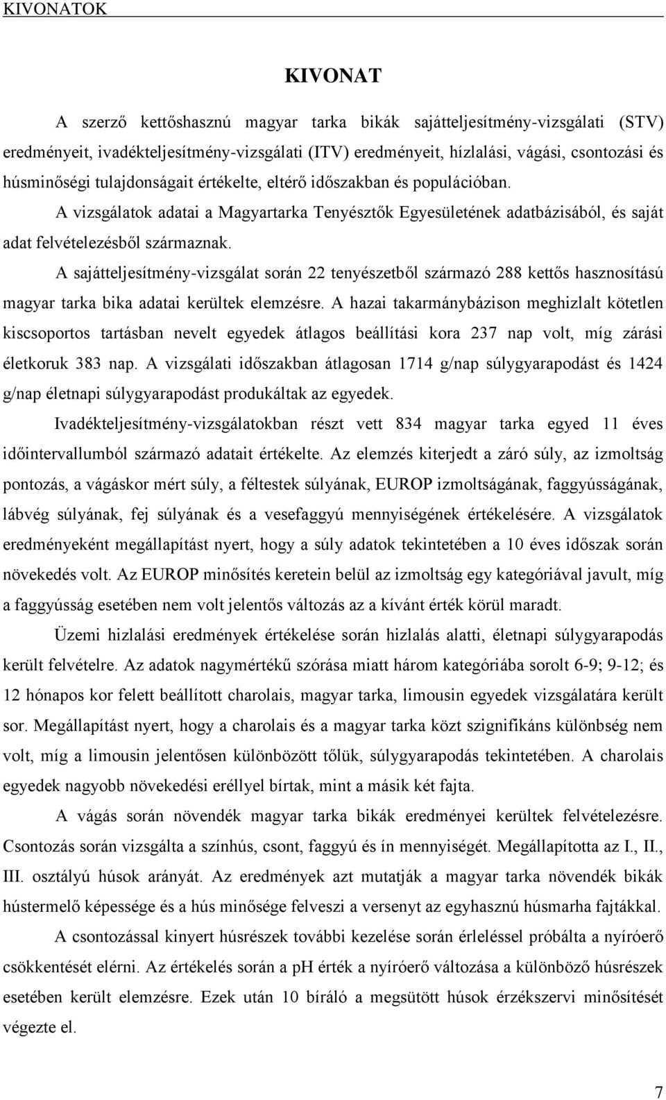 A sajátteljesítmény-vizsgálat során 22 tenyészetből származó 288 kettős hasznosítású magyar tarka bika adatai kerültek elemzésre.