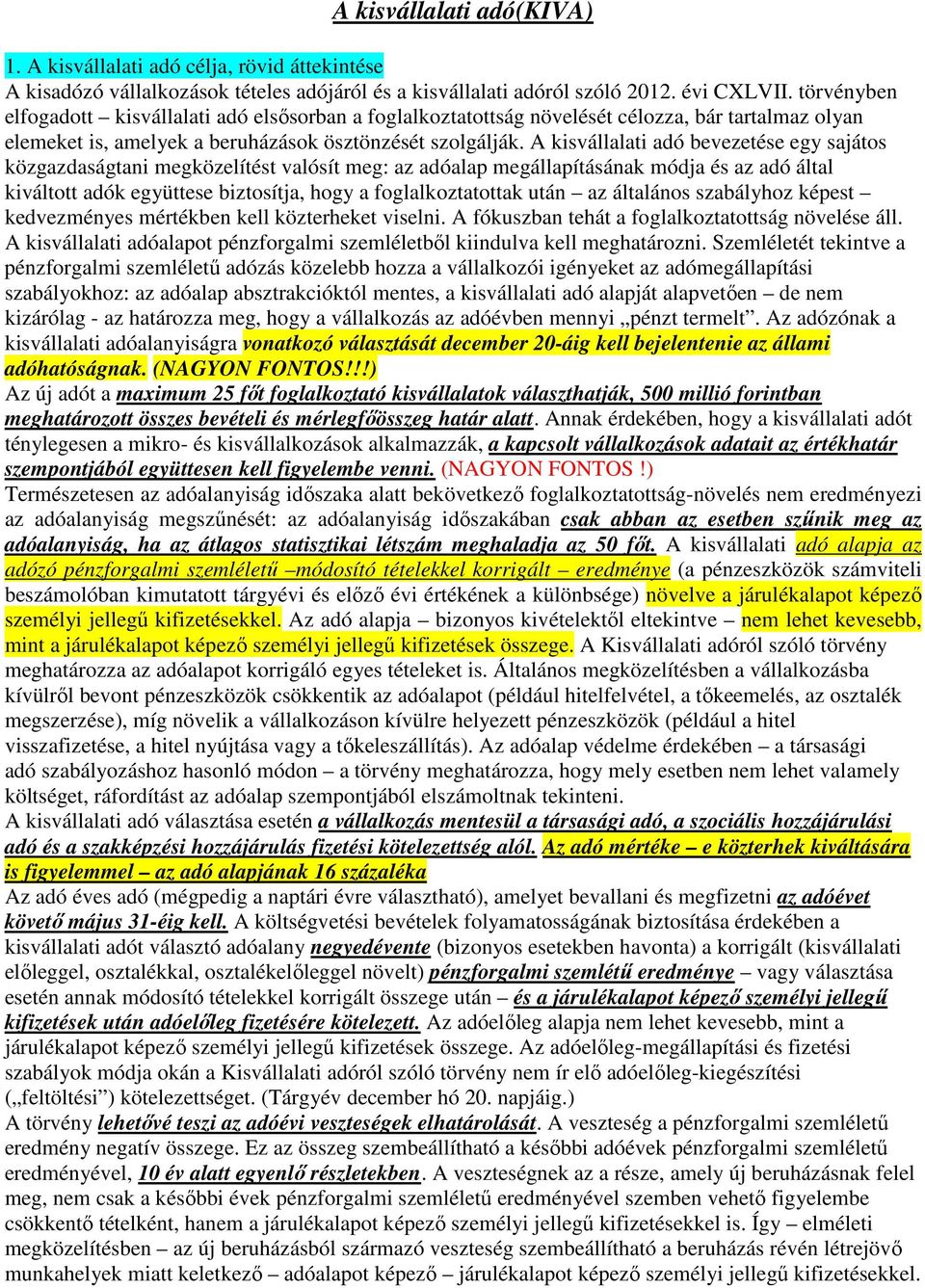 A kisvállalati adó bevezetése egy sajátos közgazdaságtani megközelítést valósít meg: az adóalap megállapításának módja és az adó által kiváltott adók együttese biztosítja, hogy a foglalkoztatottak