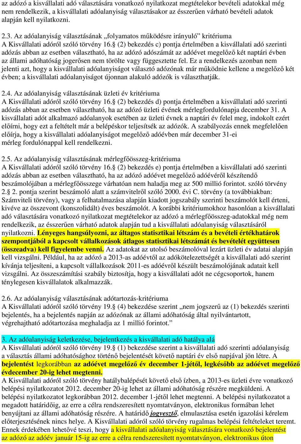 (2) bekezdés c) pontja értelmében a kisvállalati adó szerinti adózás abban az esetben választható, ha az adózó adószámát az adóévet megelőző két naptári évben az állami adóhatóság jogerősen nem
