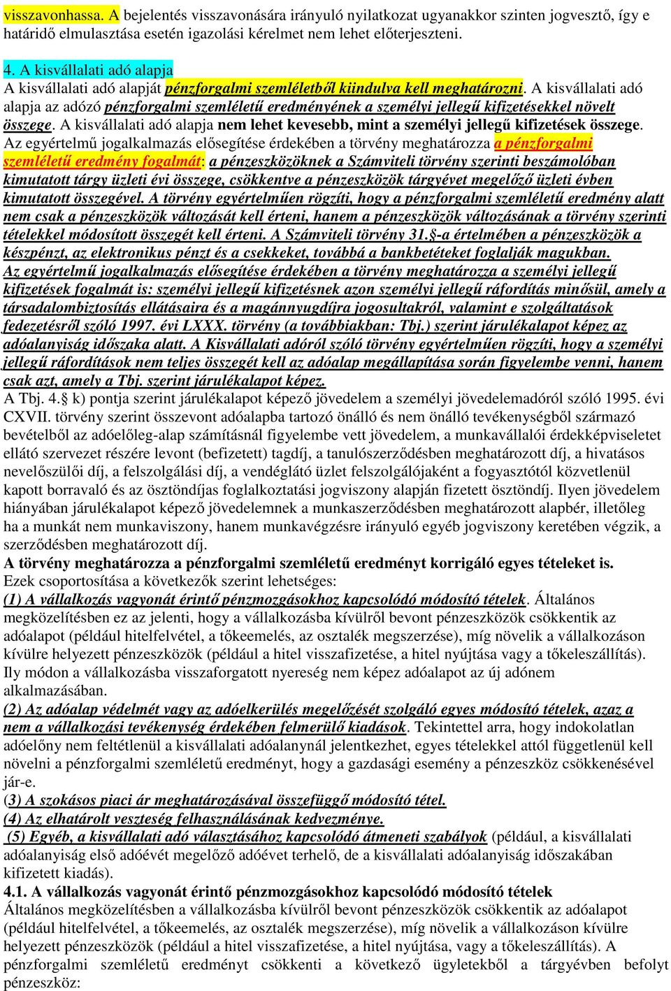 A kisvállalati adó alapja az adózó pénzforgalmi szemléletű eredményének a személyi jellegű kifizetésekkel növelt összege.