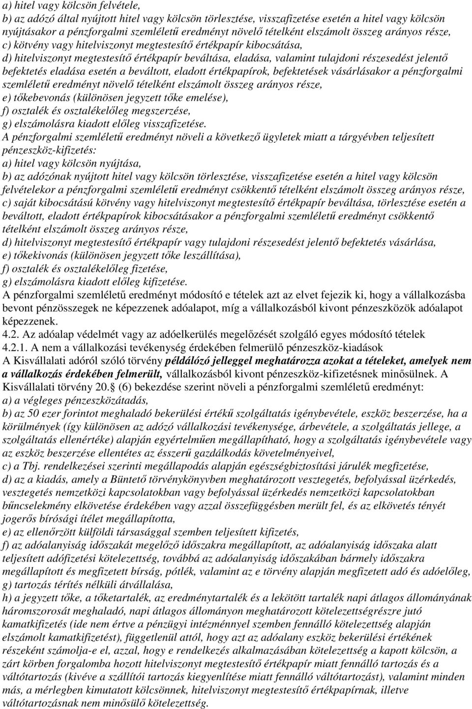 befektetés eladása esetén a beváltott, eladott értékpapírok, befektetések vásárlásakor a pénzforgalmi szemléletű eredményt növelő tételként elszámolt összeg arányos része, e) tőkebevonás (különösen