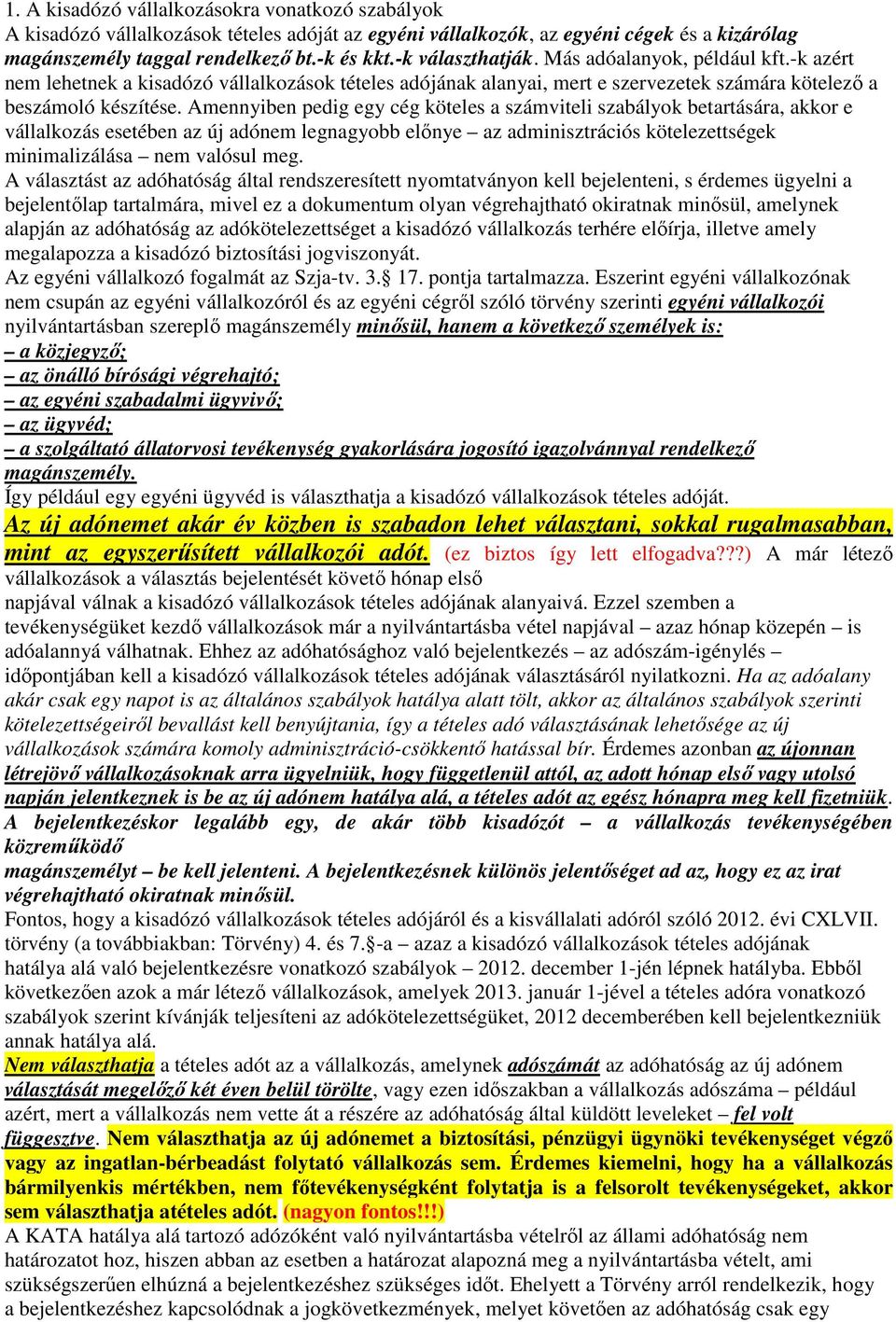 Amennyiben pedig egy cég köteles a számviteli szabályok betartására, akkor e vállalkozás esetében az új adónem legnagyobb előnye az adminisztrációs kötelezettségek minimalizálása nem valósul meg.
