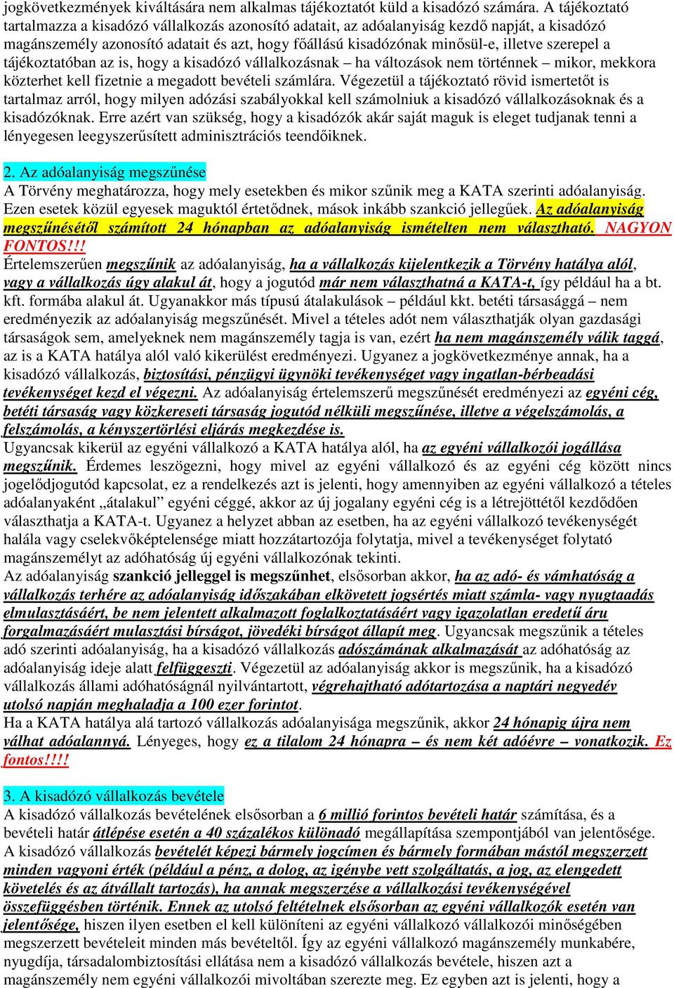 szerepel a tájékoztatóban az is, hogy a kisadózó vállalkozásnak ha változások nem történnek mikor, mekkora közterhet kell fizetnie a megadott bevételi számlára.