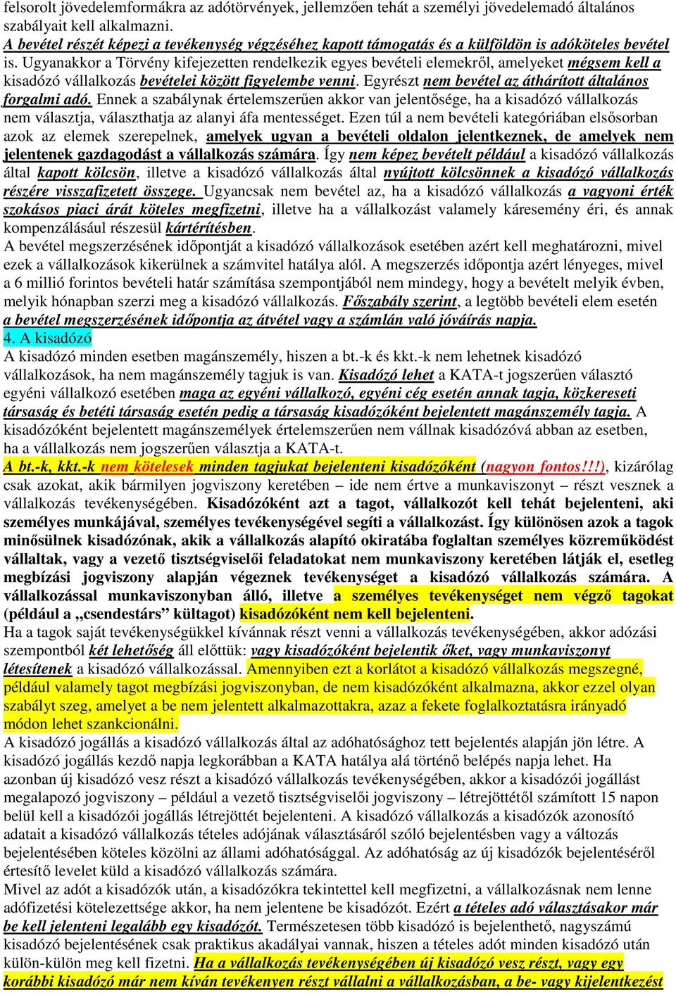 Ugyanakkor a Törvény kifejezetten rendelkezik egyes bevételi elemekről, amelyeket mégsem kell a kisadózó vállalkozás bevételei között figyelembe venni.