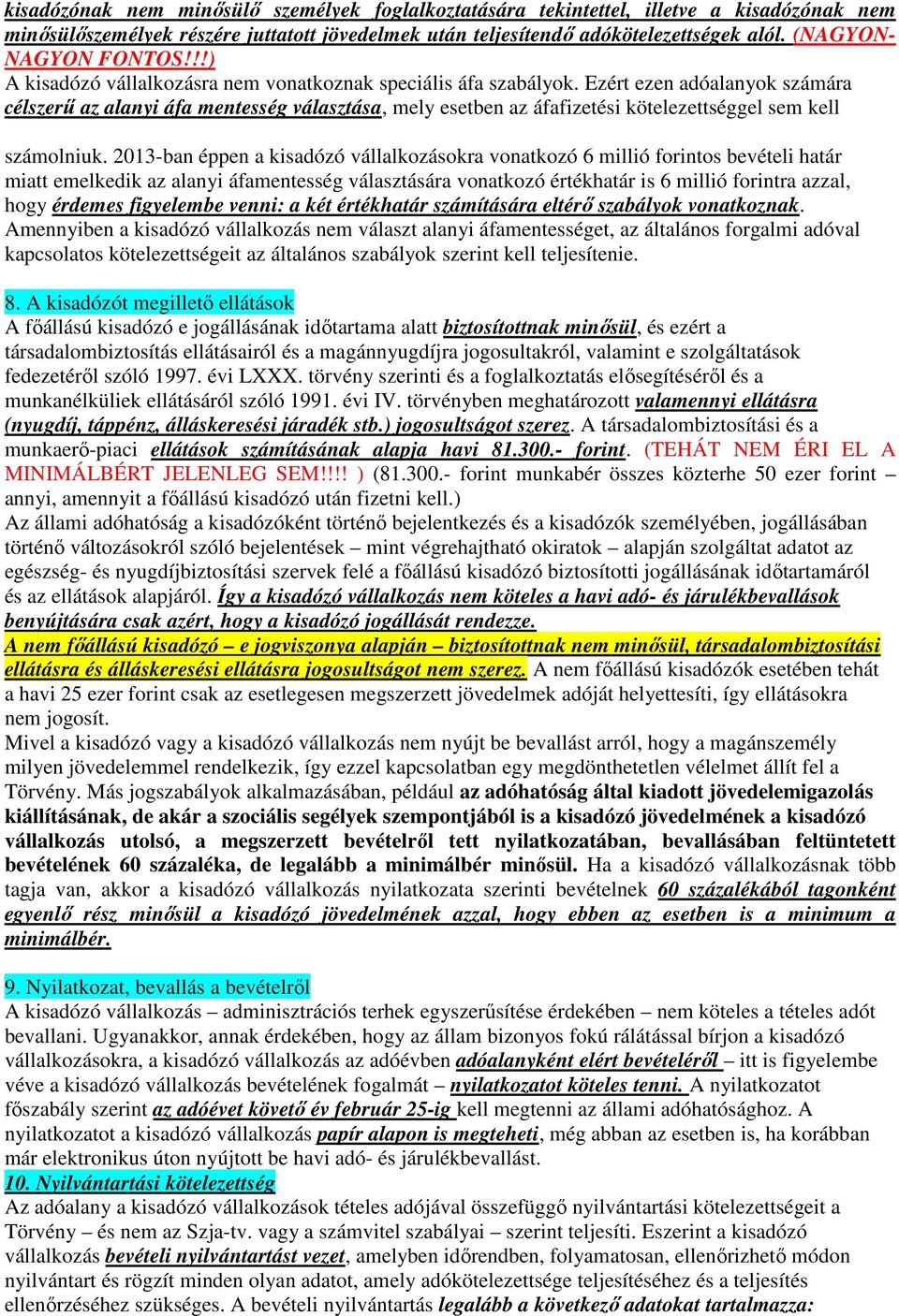 Ezért ezen adóalanyok számára célszerű az alanyi áfa mentesség választása, mely esetben az áfafizetési kötelezettséggel sem kell számolniuk.
