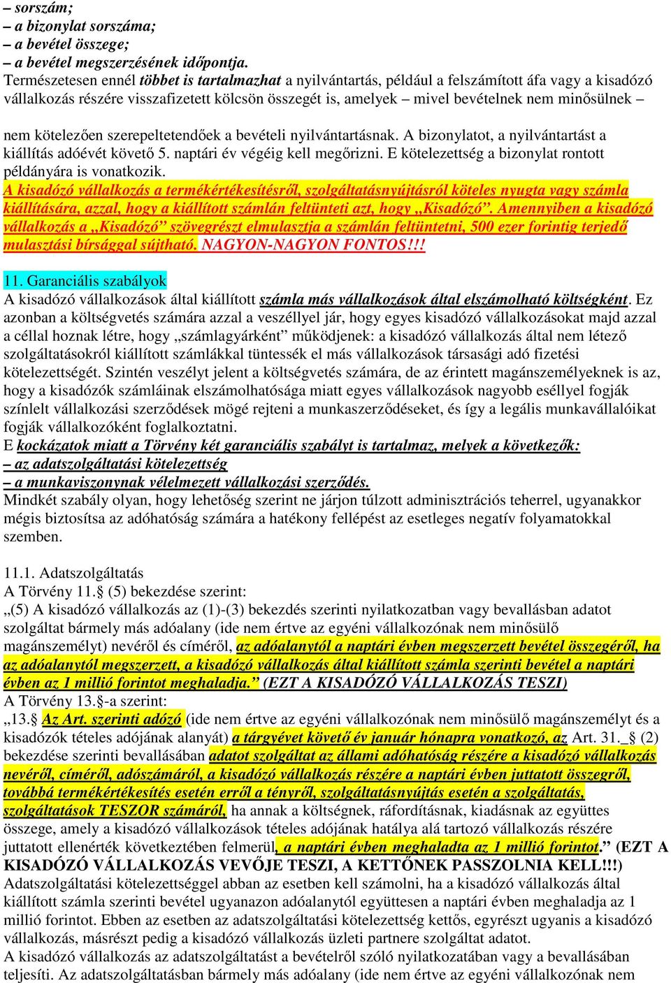 nem kötelezően szerepeltetendőek a bevételi nyilvántartásnak. A bizonylatot, a nyilvántartást a kiállítás adóévét követő 5. naptári év végéig kell megőrizni.