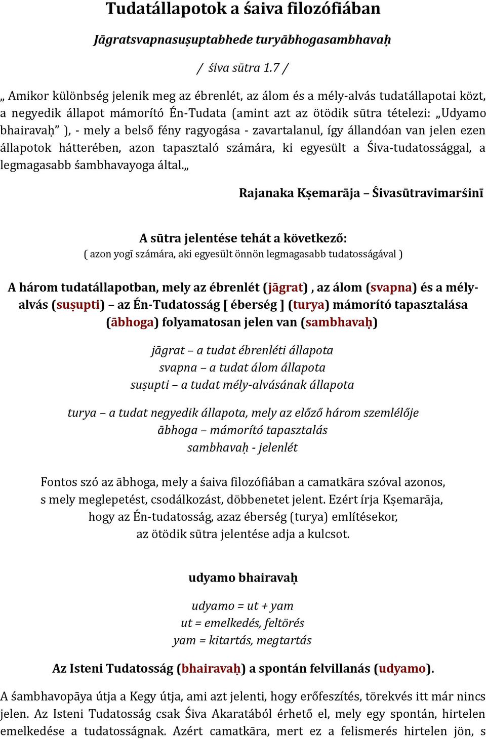 belső fény ragyogása - zavartalanul, így állandóan van jelen ezen állapotok hátterében, azon tapasztaló számára, ki egyesült a Śiva-tudatossággal, a legmagasabb śambhavayoga által.