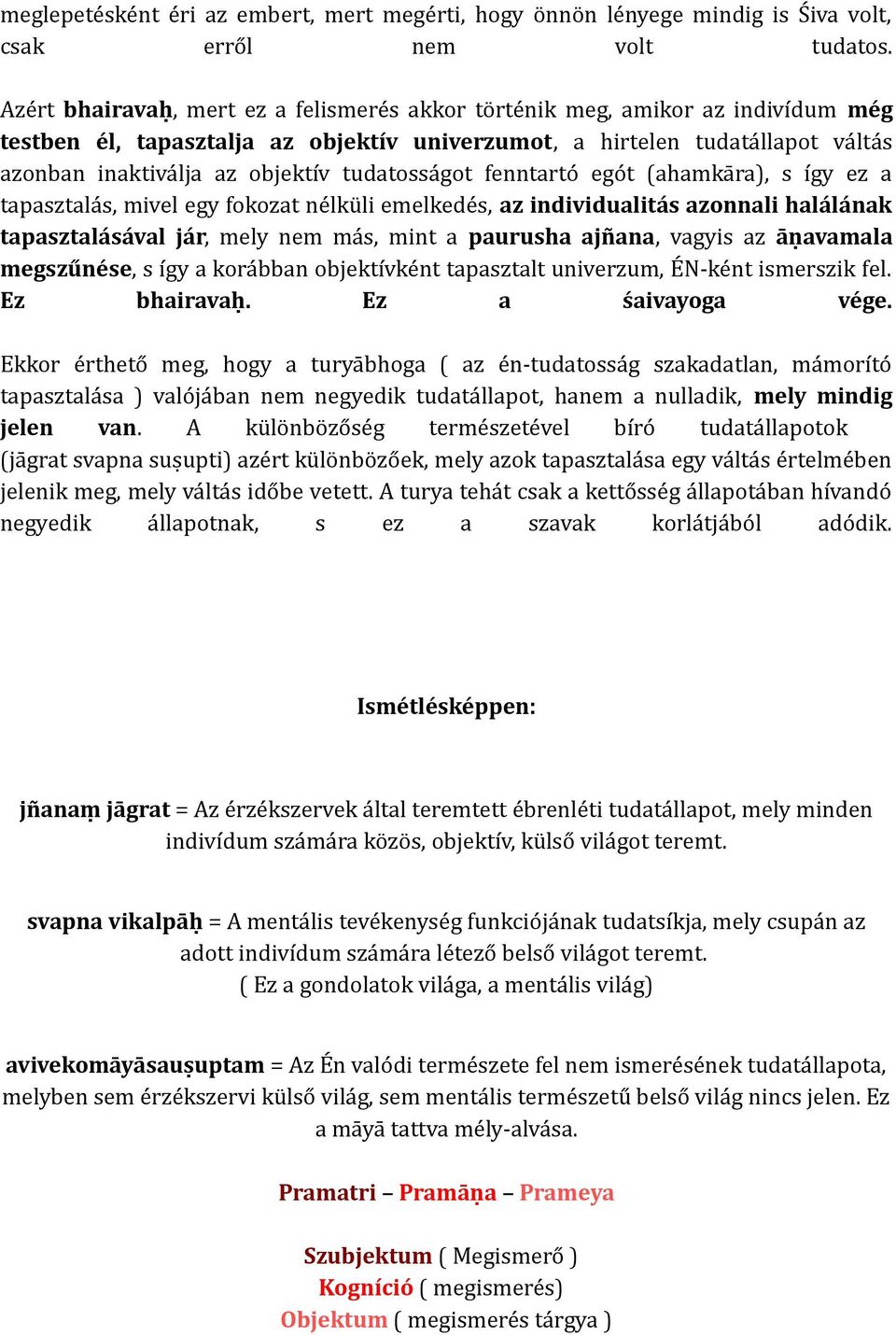 tudatosságot fenntartó egót (ahamkāra), s így ez a tapasztalás, mivel egy fokozat nélküli emelkedés, az individualitás azonnali halálának tapasztalásával jár, mely nem más, mint a paurusha ajñana,