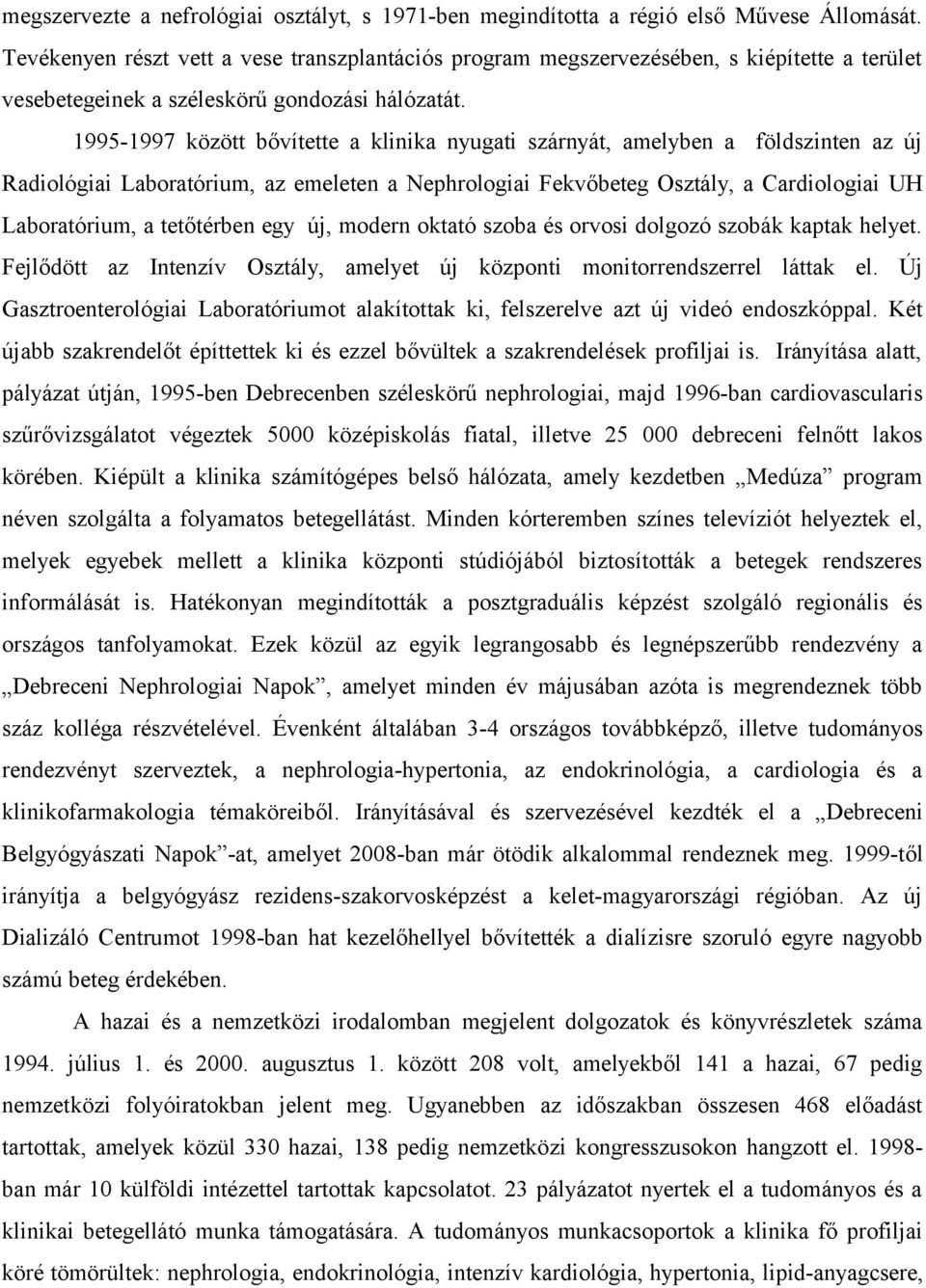 1995-1997 között bővítette a klinika nyugati szárnyát, amelyben a földszinten az új Radiológiai Laboratórium, az emeleten a Nephrologiai Fekvőbeteg Osztály, a Cardiologiai UH Laboratórium, a