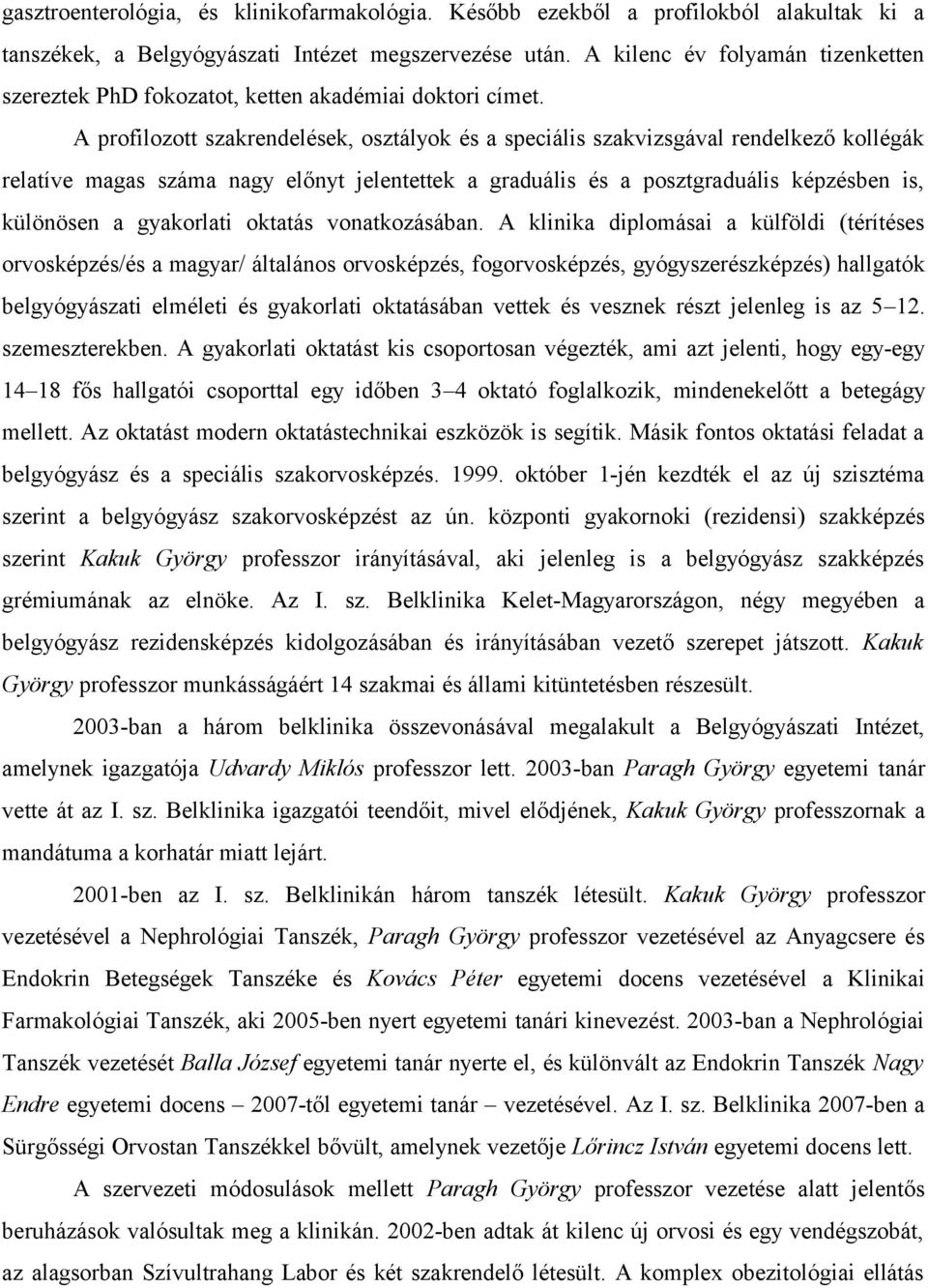 A profilozott szakrendelések, osztályok és a speciális szakvizsgával rendelkező kollégák relatíve magas száma nagy előnyt jelentettek a graduális és a posztgraduális képzésben is, különösen a