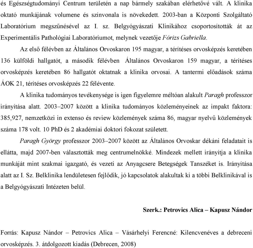 Az első félévben az Általános Orvoskaron 195 magyar, a térítéses orvosképzés keretében 136 külföldi hallgatót, a második félévben Általános Orvoskaron 159 magyar, a térítéses orvosképzés keretében 86