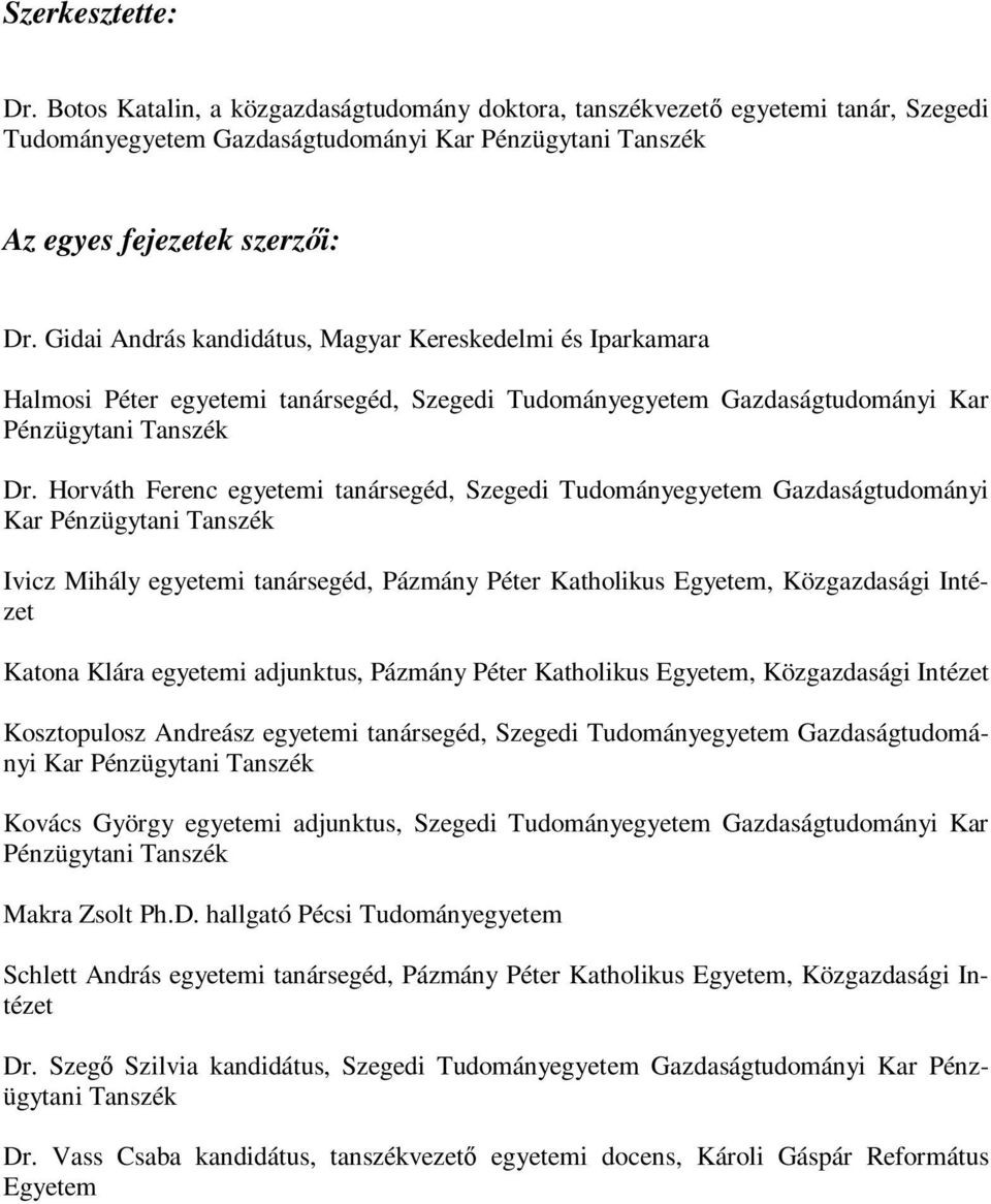 Horváth Ferenc egyetemi tanársegéd, Szegedi Tudományegyetem Gazdaságtudományi Kar Pénzügytani Tanszék Ivicz Mihály egyetemi tanársegéd, Pázmány Péter Katholikus Egyetem, Közgazdasági Intézet Katona