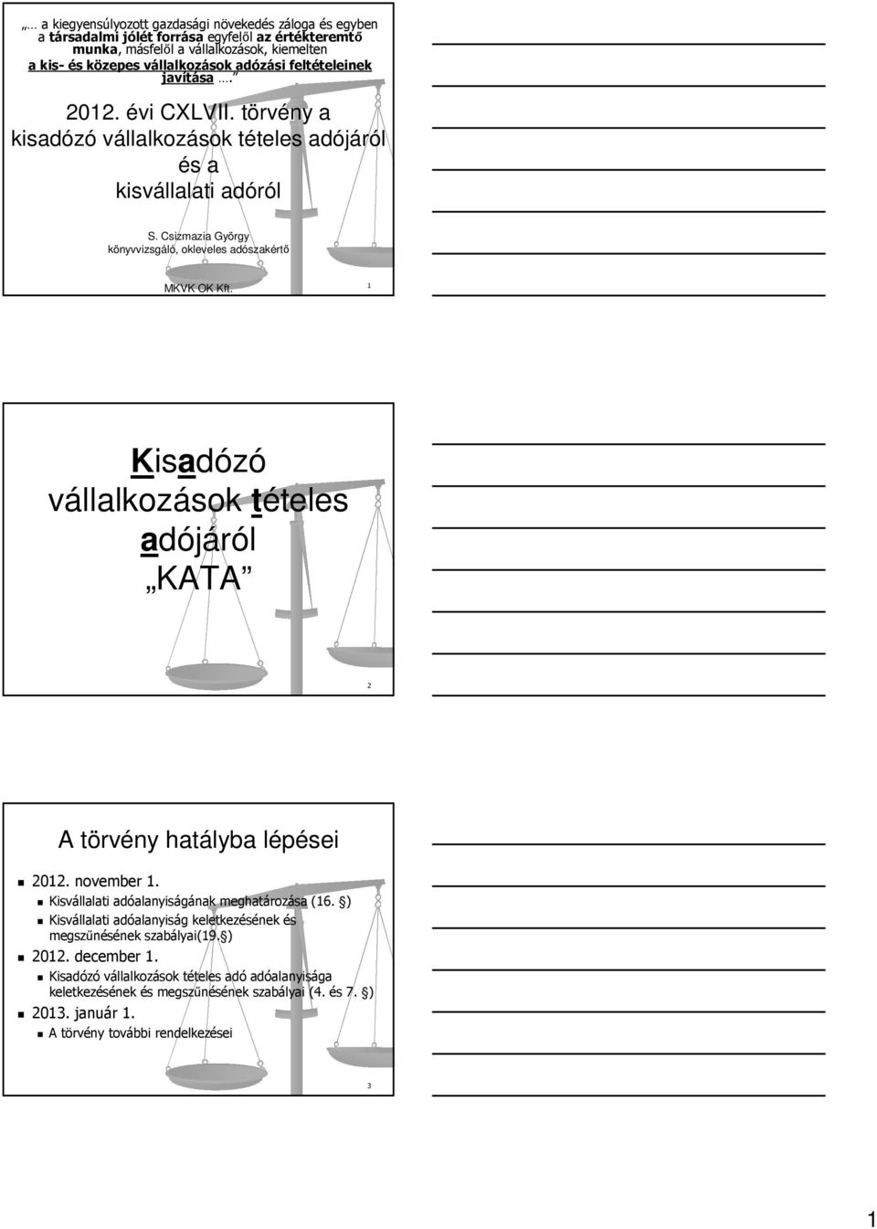 1 Kisadózó vállalkozások tételes adójáról KATA 2 A törvény hatályba lépései 2012. november 1. Kisvállalati adóalanyiságának meghatározása (16.