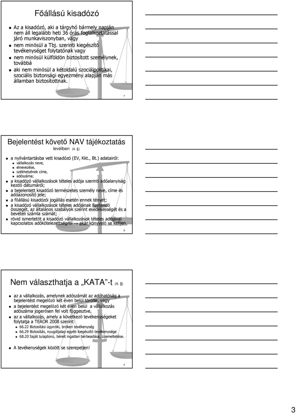 államban biztosítottnak. 7 Bejelentést követő NAV tájékoztatás levélben (4. ) a nyilvántartásba vett kisadózó (EV, Kkt., Bt.