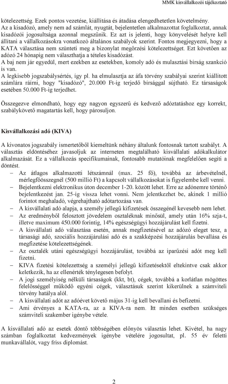 Ez azt is jelenti, hogy könyvelését helyre kell állítani a vállalkozásokra vonatkozó általános szabályok szerint.