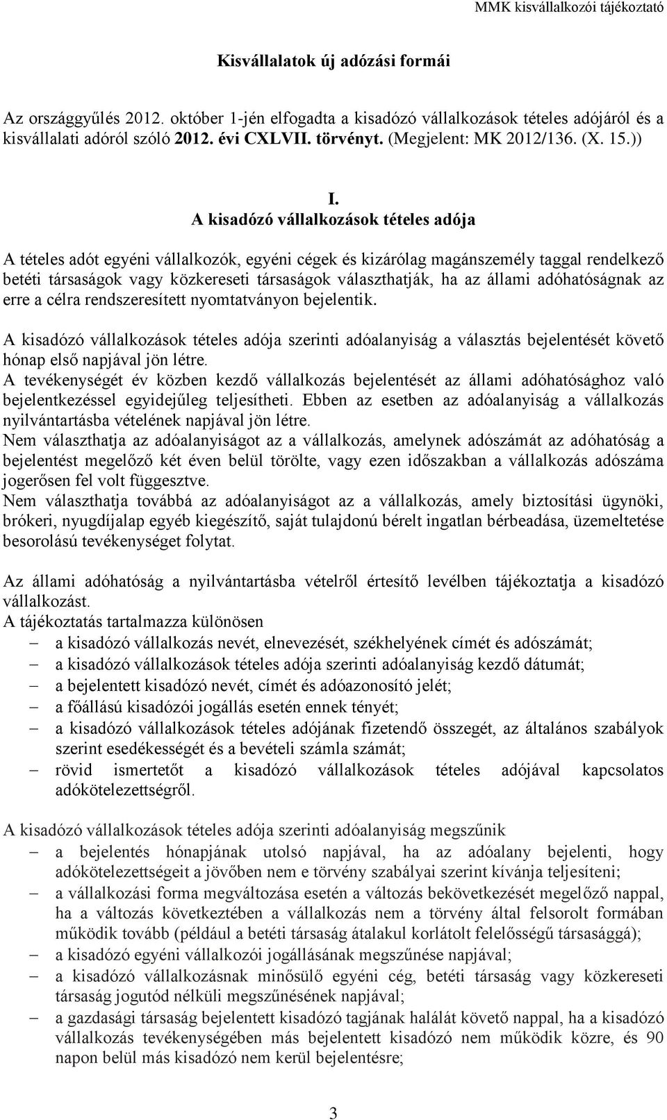 A kisadózó vállalkozások tételes adója A tételes adót egyéni vállalkozók, egyéni cégek és kizárólag magánszemély taggal rendelkező betéti társaságok vagy közkereseti társaságok választhatják, ha az