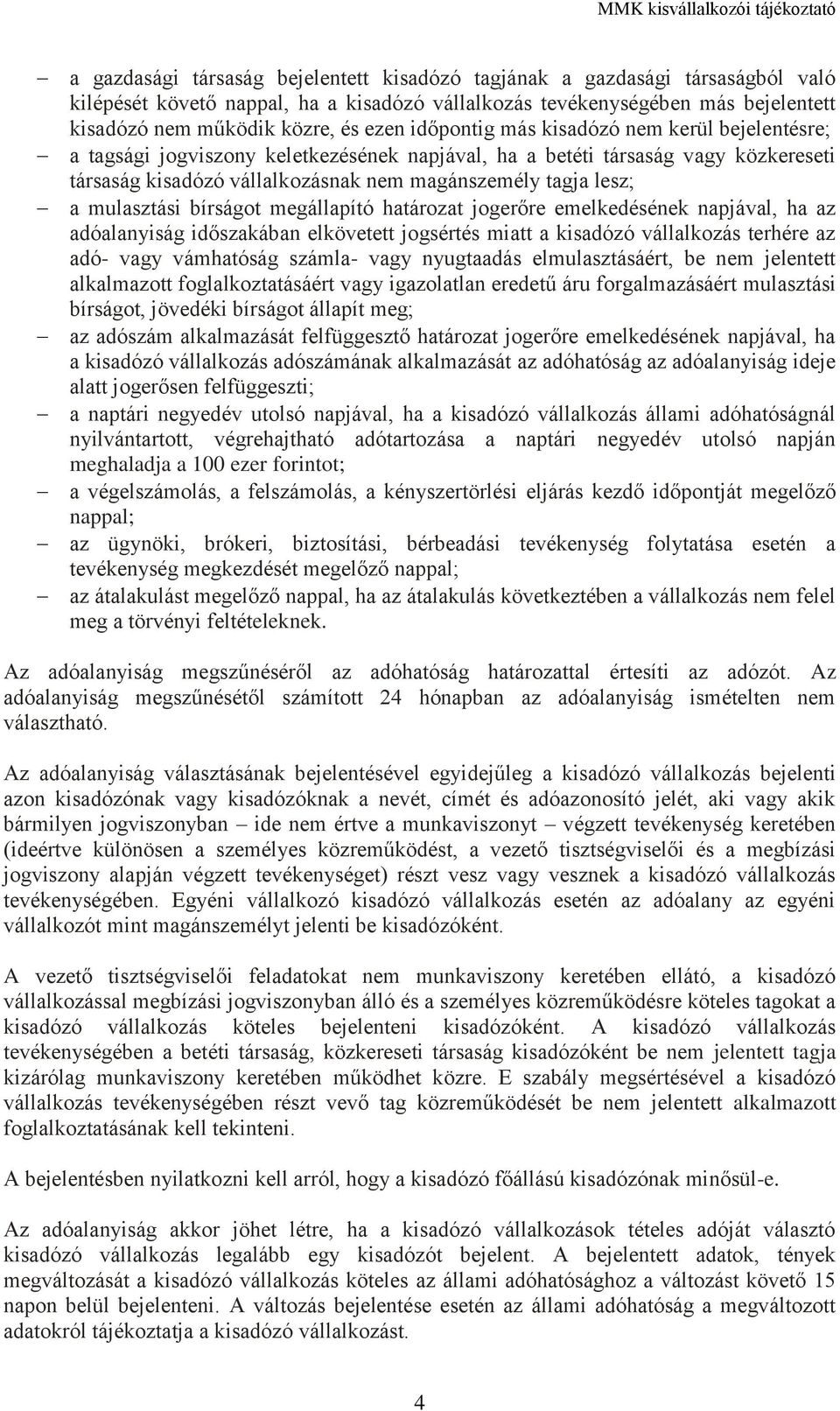 mulasztási bírságot megállapító határozat jogerőre emelkedésének napjával, ha az adóalanyiság időszakában elkövetett jogsértés miatt a kisadózó vállalkozás terhére az adó- vagy vámhatóság számla-