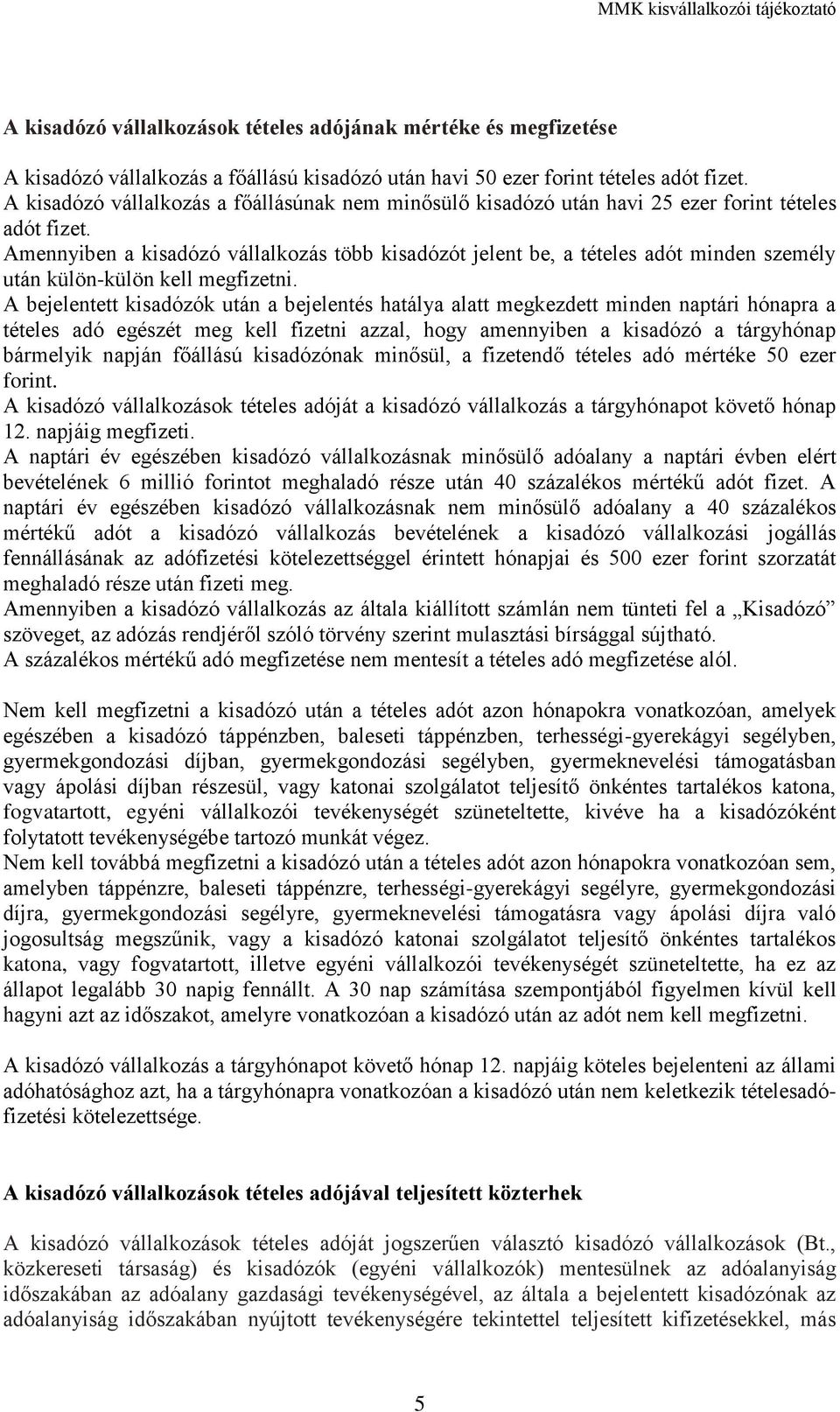 Amennyiben a kisadózó vállalkozás több kisadózót jelent be, a tételes adót minden személy után külön-külön kell megfizetni.