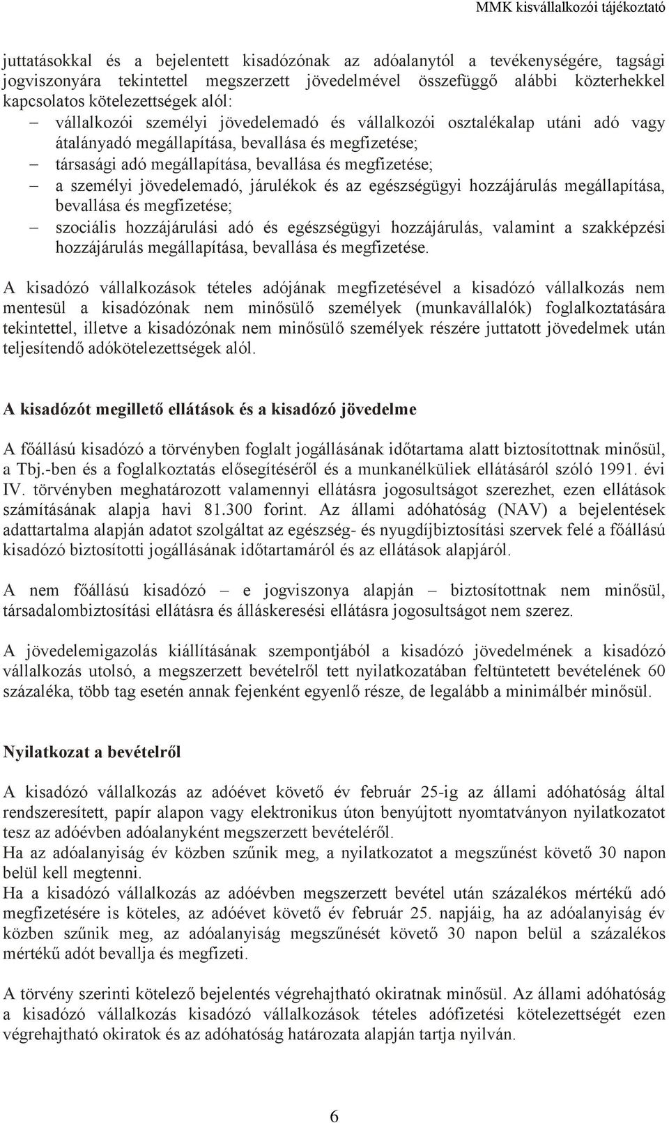 jövedelemadó, járulékok és az egészségügyi hozzájárulás megállapítása, bevallása és megfizetése; szociális hozzájárulási adó és egészségügyi hozzájárulás, valamint a szakképzési hozzájárulás