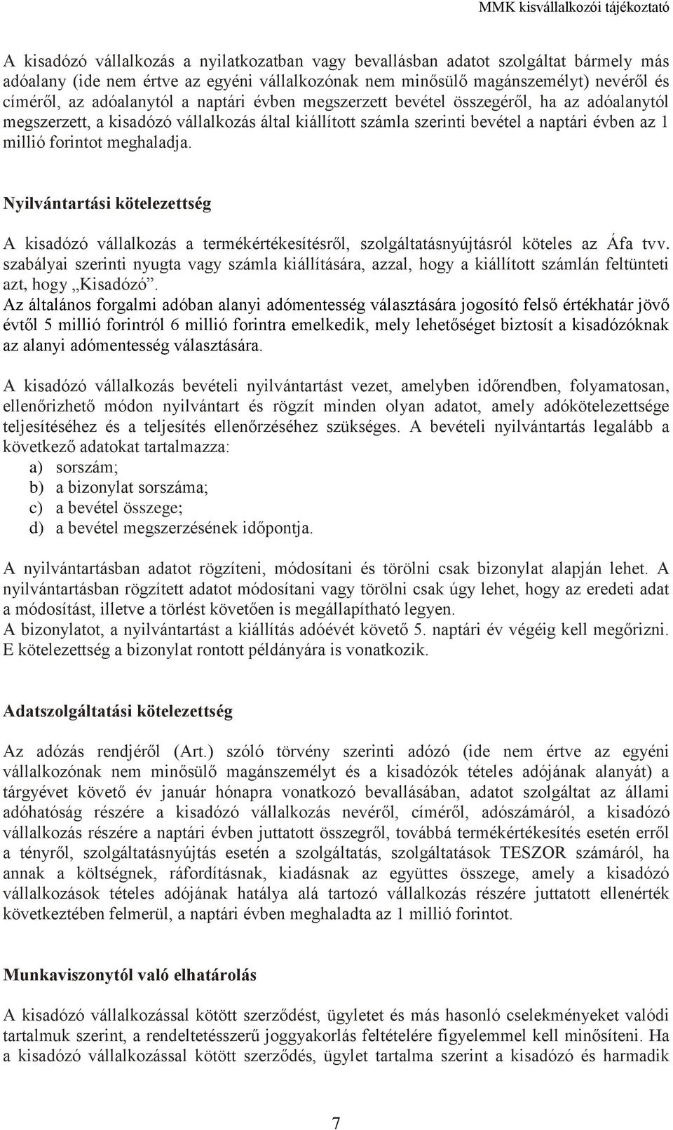 Nyilvántartási kötelezettség A kisadózó vállalkozás a termékértékesítésről, szolgáltatásnyújtásról köteles az Áfa tvv.