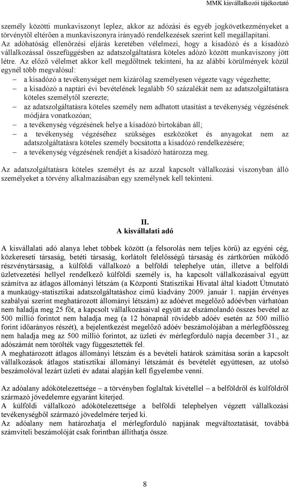 Az előző vélelmet akkor kell megdőltnek tekinteni, ha az alábbi körülmények közül egynél több megvalósul: a kisadózó a tevékenységet nem kizárólag személyesen végezte vagy végezhette; a kisadózó a