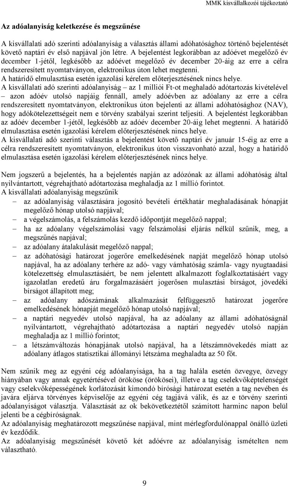 A határidő elmulasztása esetén igazolási kérelem előterjesztésének nincs helye.