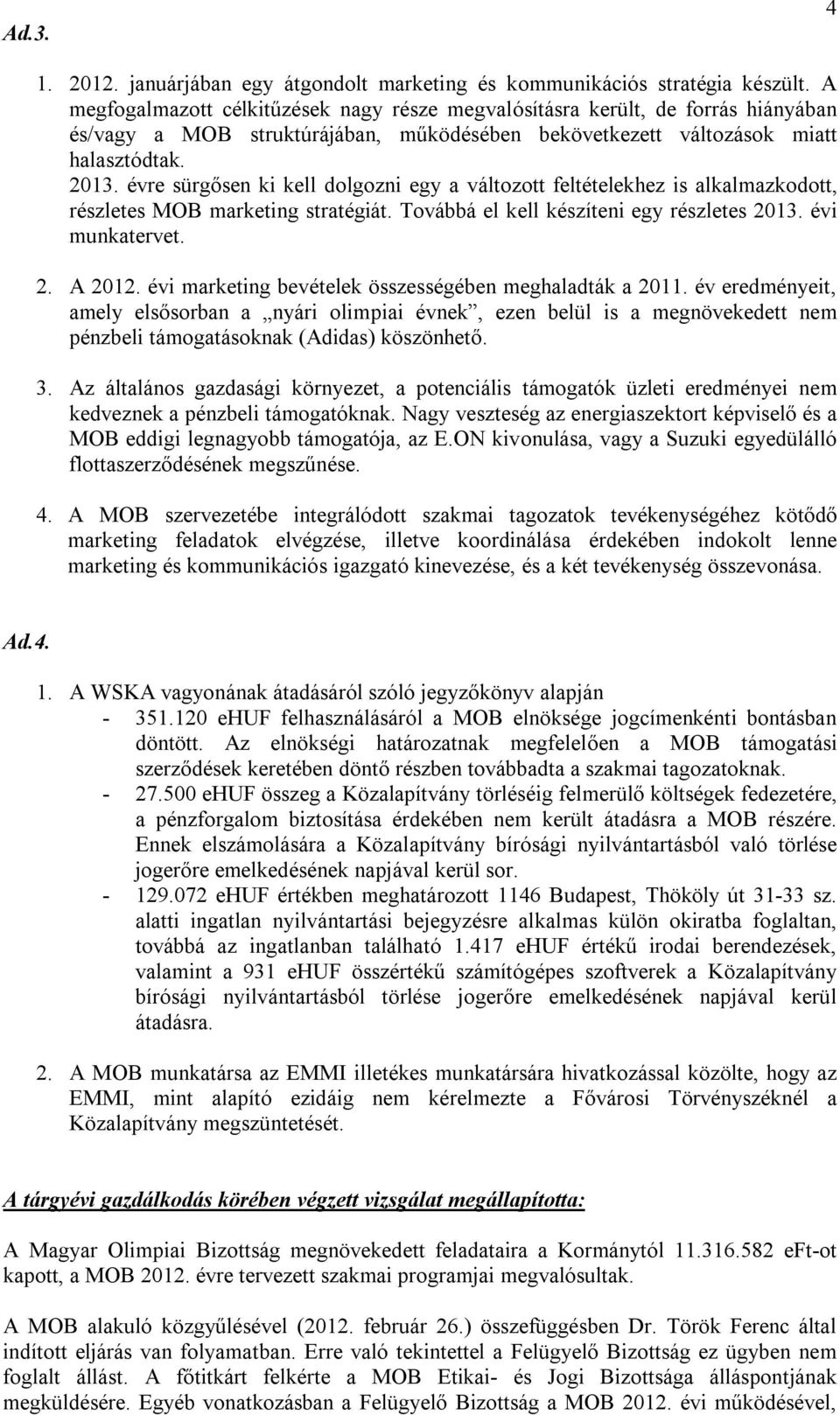 évre sürgősen ki kell dolgozni egy a változott feltételekhez is alkalmazkodott, részletes MOB marketing stratégiát. Továbbá el kell készíteni egy részletes 2013. évi munkatervet. 2. A 2012.