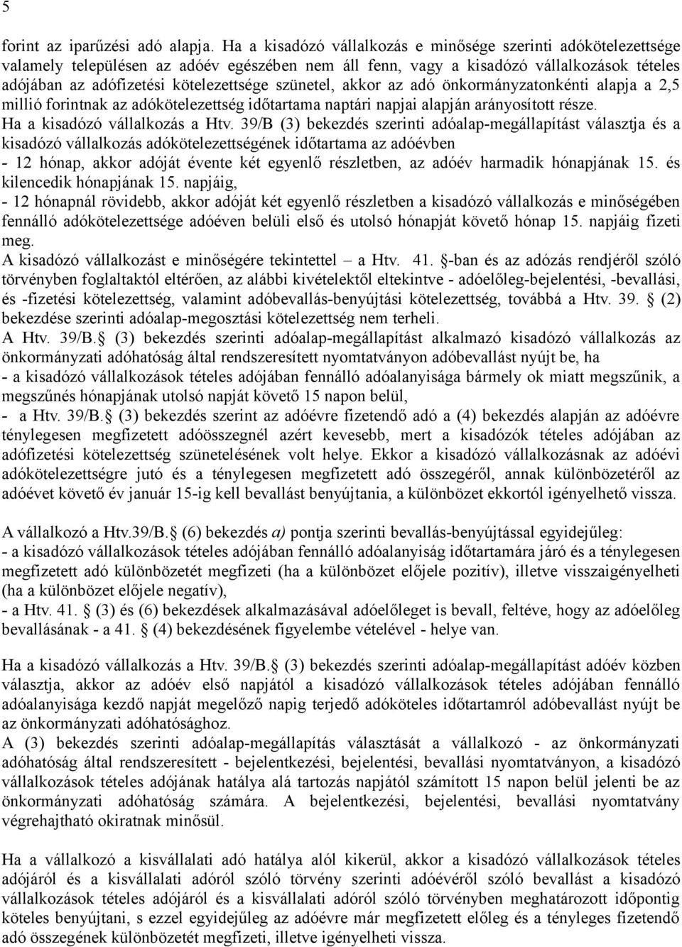 szünetel, akkor az adó önkormányzatonkénti alapja a 2,5 millió forintnak az adókötelezettség időtartama naptári napjai alapján arányosított része. Ha a kisadózó vállalkozás a Htv.