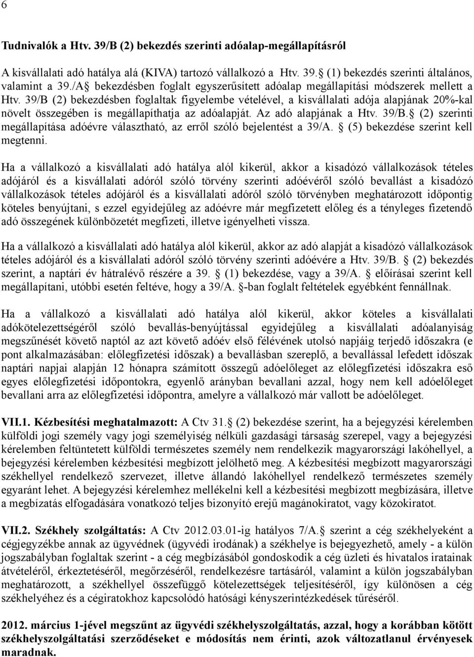 39/B (2) bekezdésben foglaltak figyelembe vételével, a kisvállalati adója alapjának 20%-kal növelt összegében is megállapíthatja az adóalapját. Az adó alapjának a Htv. 39/B.