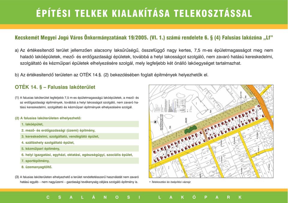 továbbá a helyi lakosságot szolgáló, nem zavaró hatású kereskedelmi, szolgáltató és kézmûipari épületek elhelyezésére szolgál, mely legfeljebb két önálló lakóegységet tartalmazhat.